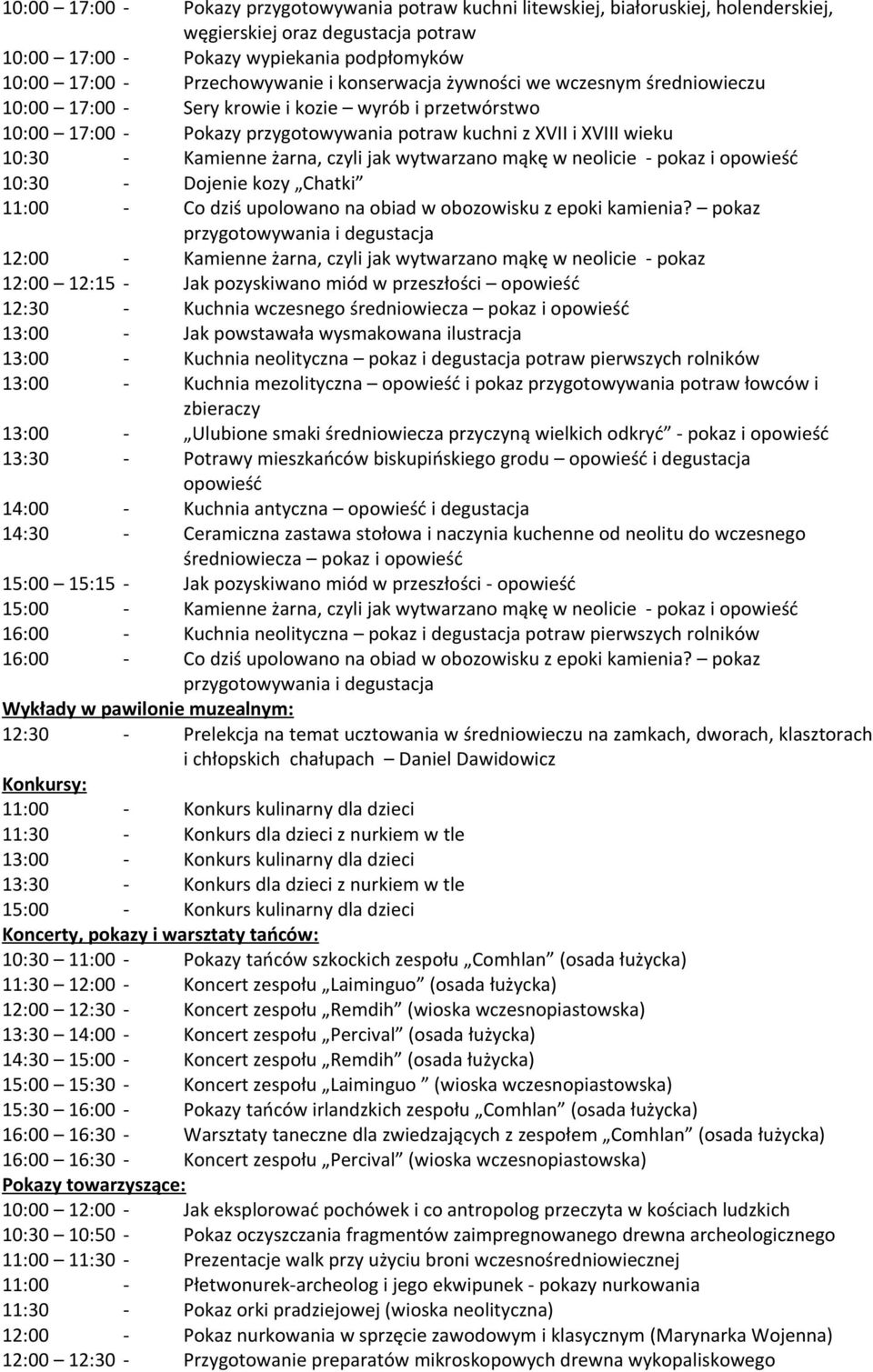 neolicie - pokaz i 12:00 12:15 - Jak pozyskiwano miód w przeszłości 12:30 - Kuchnia wczesnego średniowiecza pokaz i 13:00 - Kuchnia mezolityczna i pokaz przygotowywania potraw łowców i 13:00 -