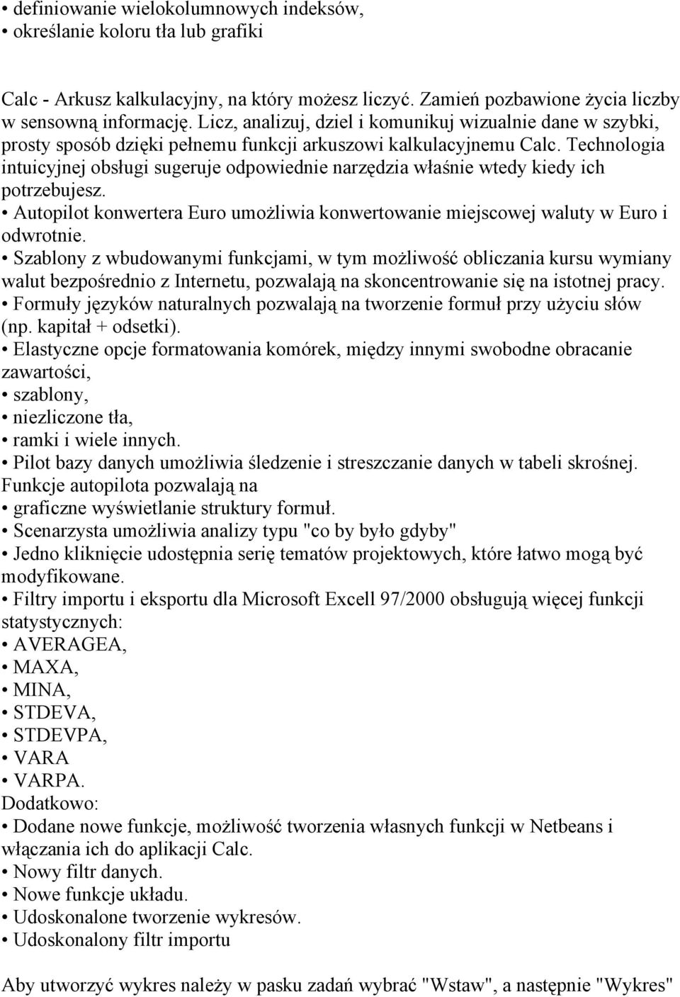 Technologia intuicyjnej obsługi sugeruje odpowiednie narzędzia właśnie wtedy kiedy ich potrzebujesz. Autopilot konwertera Euro umożliwia konwertowanie miejscowej waluty w Euro i odwrotnie.