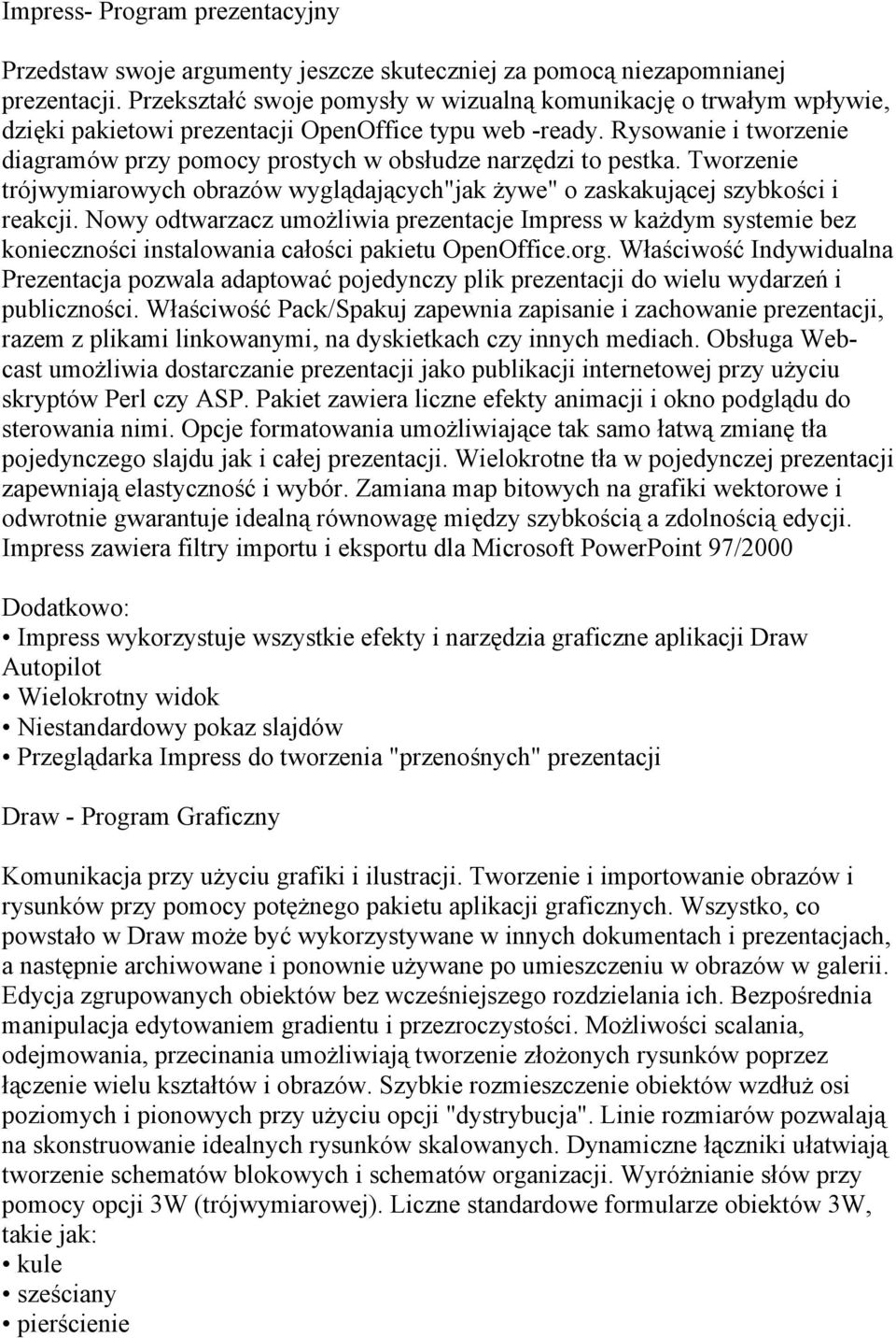 Rysowanie i tworzenie diagramów przy pomocy prostych w obsłudze narzędzi to pestka. Tworzenie trójwymiarowych obrazów wyglądających"jak żywe" o zaskakującej szybkości i reakcji.