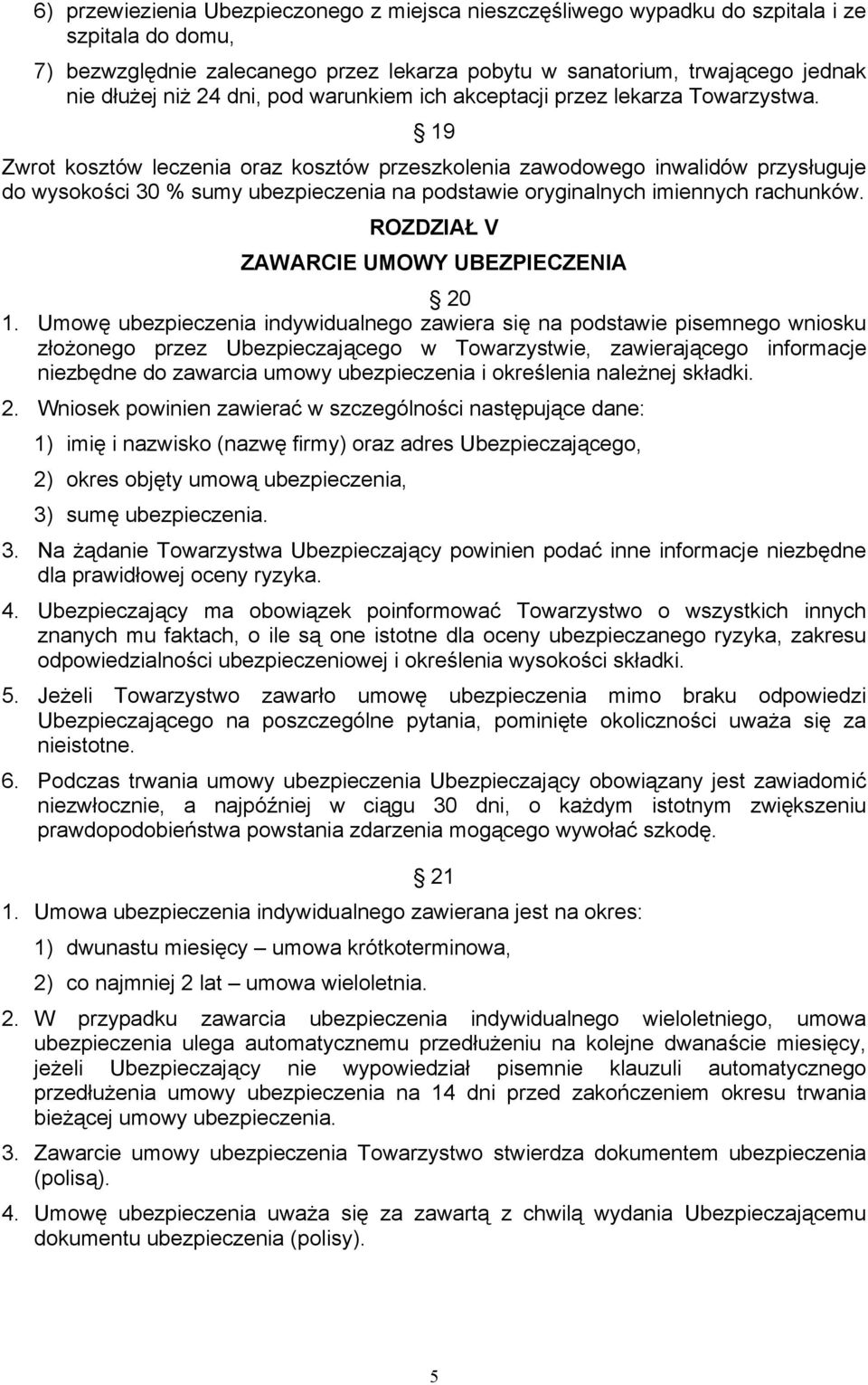 19 Zwrot kosztów leczenia oraz kosztów przeszkolenia zawodowego inwalidów przysługuje do wysokości 30 % sumy ubezpieczenia na podstawie oryginalnych imiennych rachunków.