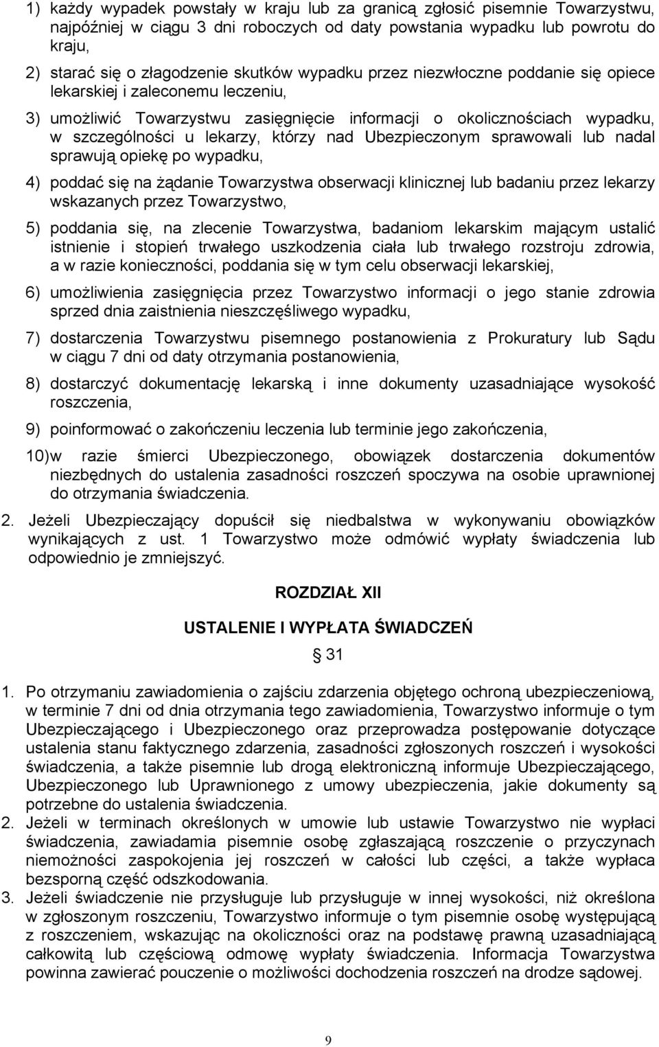 Ubezpieczonym sprawowali lub nadal sprawują opiekę po wypadku, 4) poddać się na żądanie Towarzystwa obserwacji klinicznej lub badaniu przez lekarzy wskazanych przez Towarzystwo, 5) poddania się, na