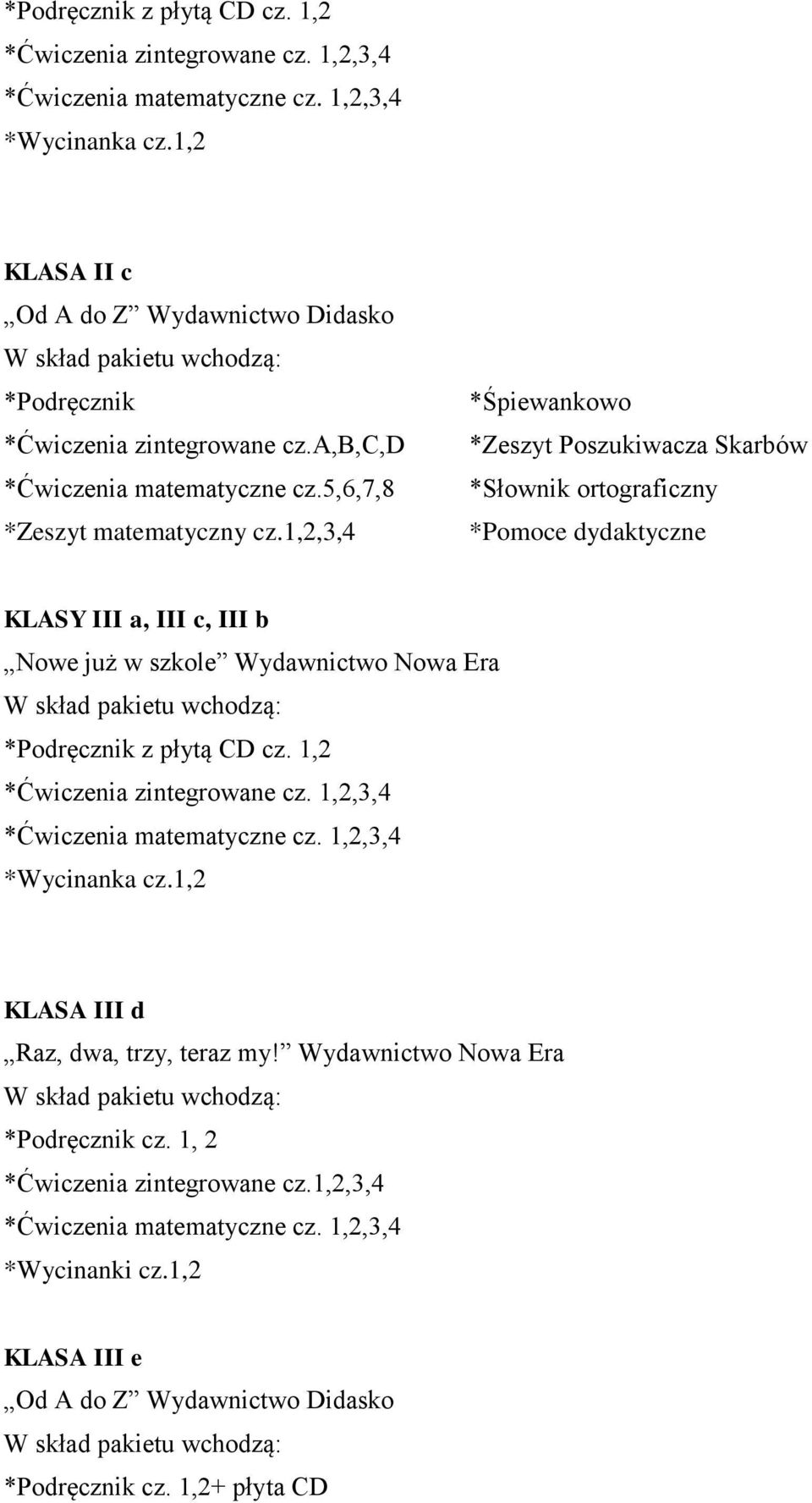 1,2,3,4 *Śpiewankowo *Zeszyt Poszukiwacza Skarbów *Słownik ortograficzny *Pomoce dydaktyczne KLASY III a, III c, III b Nowe już w szkole Wydawnictwo Nowa Era 1,2 KLASA III d Raz, dwa, trzy, teraz