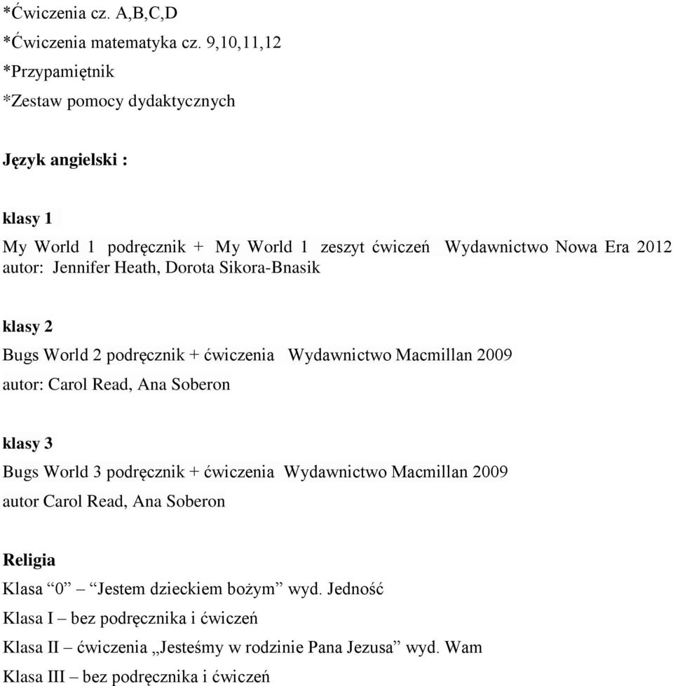 autor: Jennifer Heath, Dorota Sikora-Bnasik klasy 2 Bugs World 2 podręcznik + ćwiczenia Wydawnictwo Macmillan 2009 autor: Carol Read, Ana Soberon klasy 3 Bugs