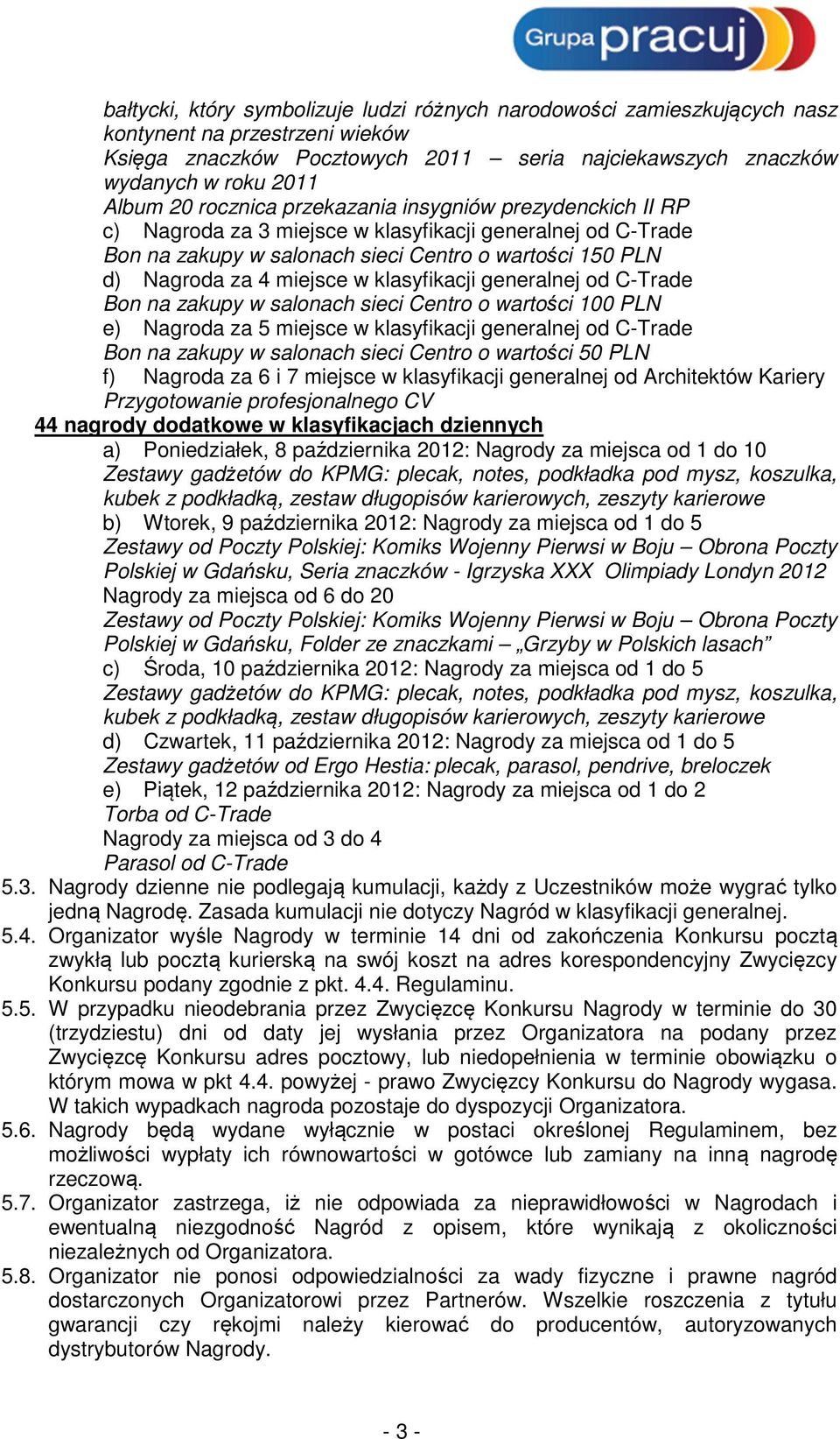 klasyfikacji generalnej od C-Trade Bon na zakupy w salonach sieci Centro o wartości 100 PLN e) Nagroda za 5 miejsce w klasyfikacji generalnej od C-Trade Bon na zakupy w salonach sieci Centro o