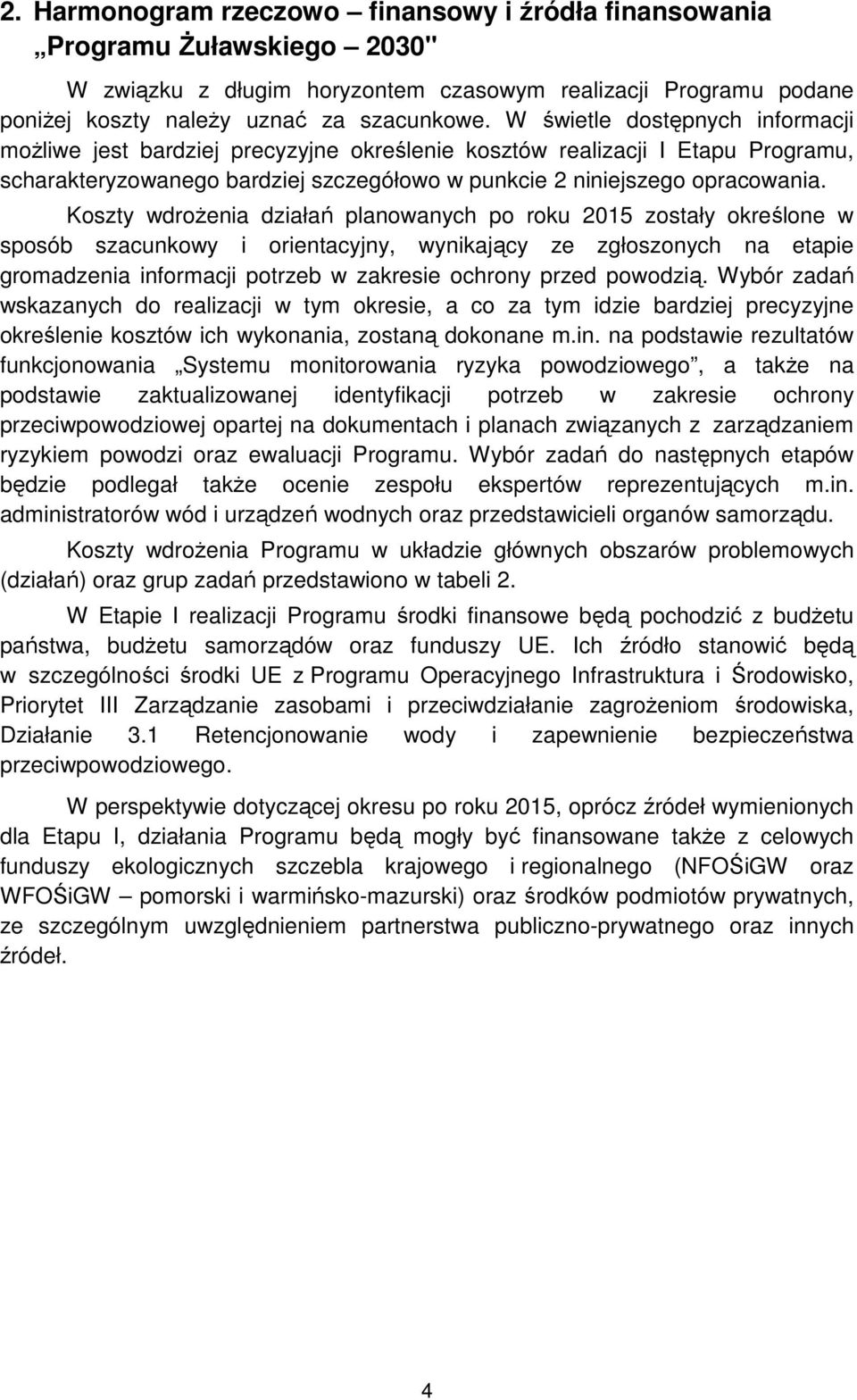 Koszty wdroŝenia działań planowanych po roku 2015 zostały określone w sposób szacunkowy i orientacyjny, wynikający ze zgłoszonych na etapie gromadzenia informacji potrzeb w zakresie ochrony przed