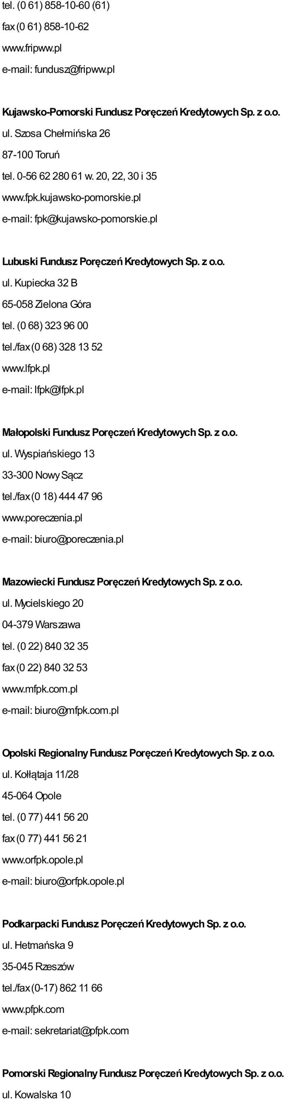 (0 68) 323 96 00 tel./fax (0 68) 328 13 52 www.lfpk.pl e-mail: lfpk@lfpk.pl Małopolski Fundusz Poręczeń Kredytowych Sp. z o.o. ul. Wyspiańskiego 13 33-300 Nowy Sącz tel./fax (0 18) 444 47 96 www.