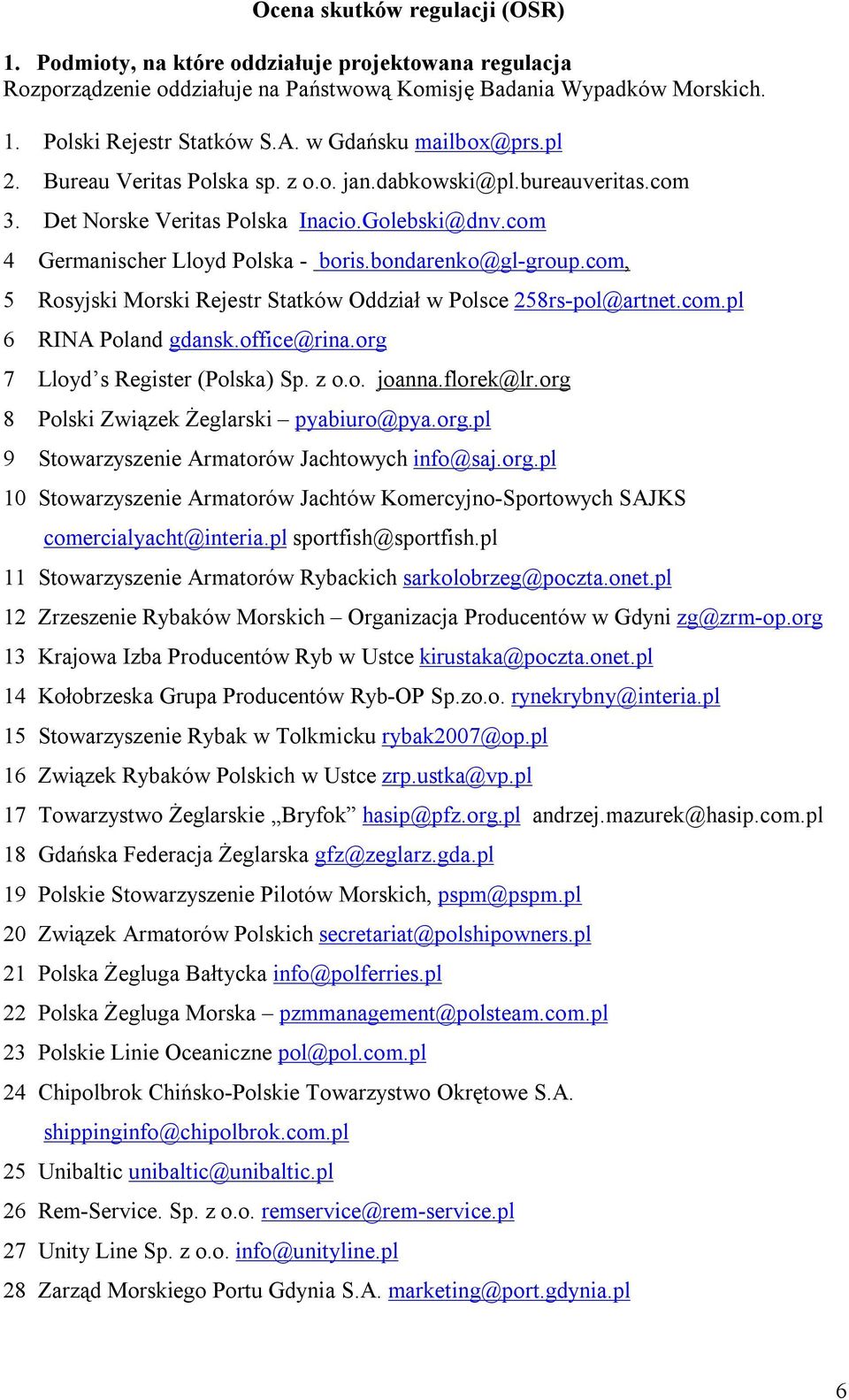 bondarenko@gl-group.com, 5 Rosyjski Morski Rejestr Statków Oddział w Polsce 258rs-pol@artnet.com.pl 6 RINA Poland gdansk.office@rina.org 7 Lloyd s Register (Polska) Sp. z o.o. joanna.florek@lr.