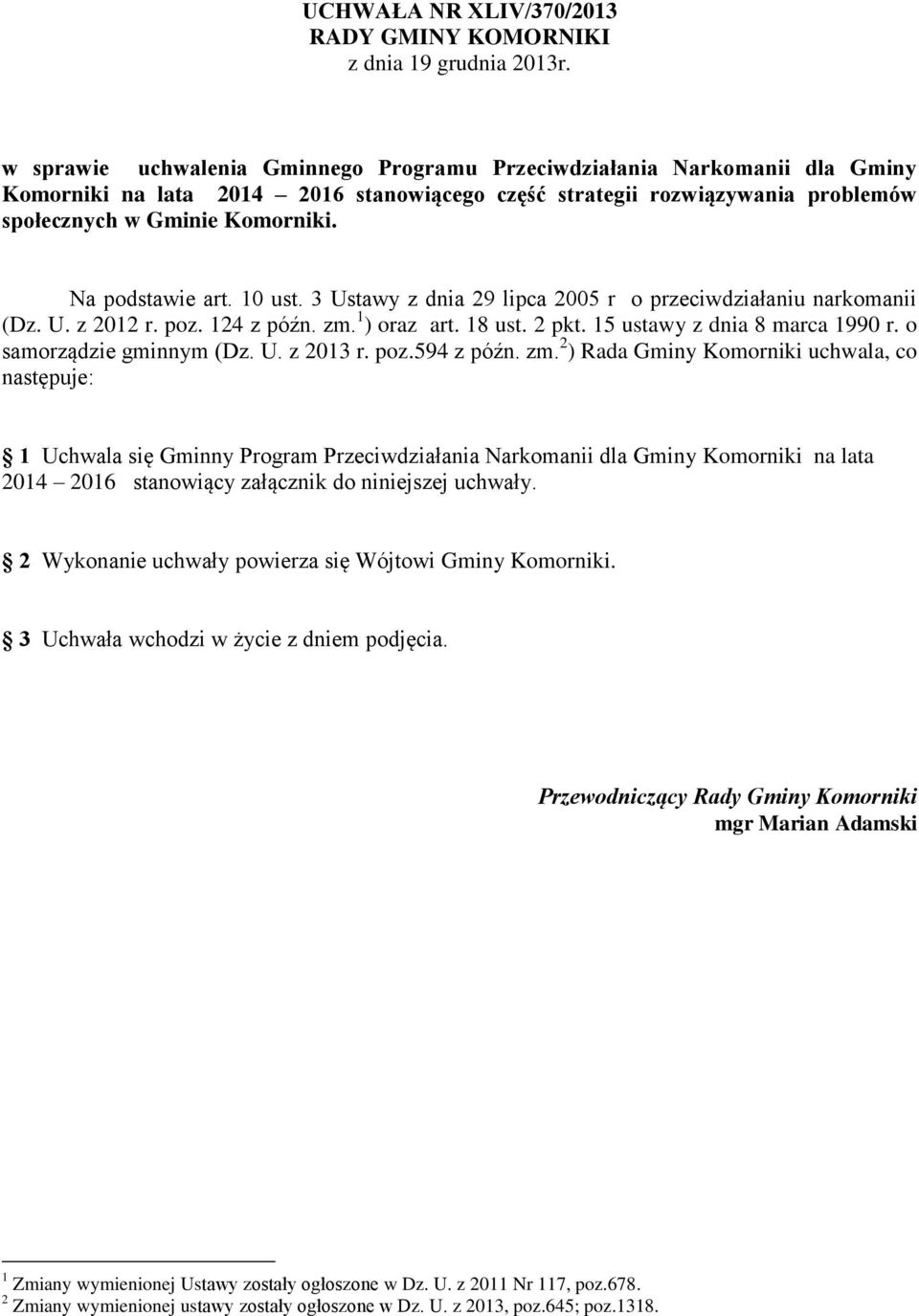 Na podstawie art. 10 ust. 3 Ustawy z dnia 29 lipca 2005 r o przeciwdziałaniu narkomanii (Dz. U. z 2012 r. poz. 124 z późn. zm. 1 ) oraz art. 18 ust. 2 pkt. 15 ustawy z dnia 8 marca 1990 r.