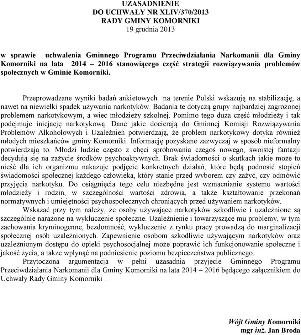 Przeprowadzane wyniki badań ankietowych na terenie Polski wskazują na stabilizację, a nawet na niewielki spadek używania narkotyków.