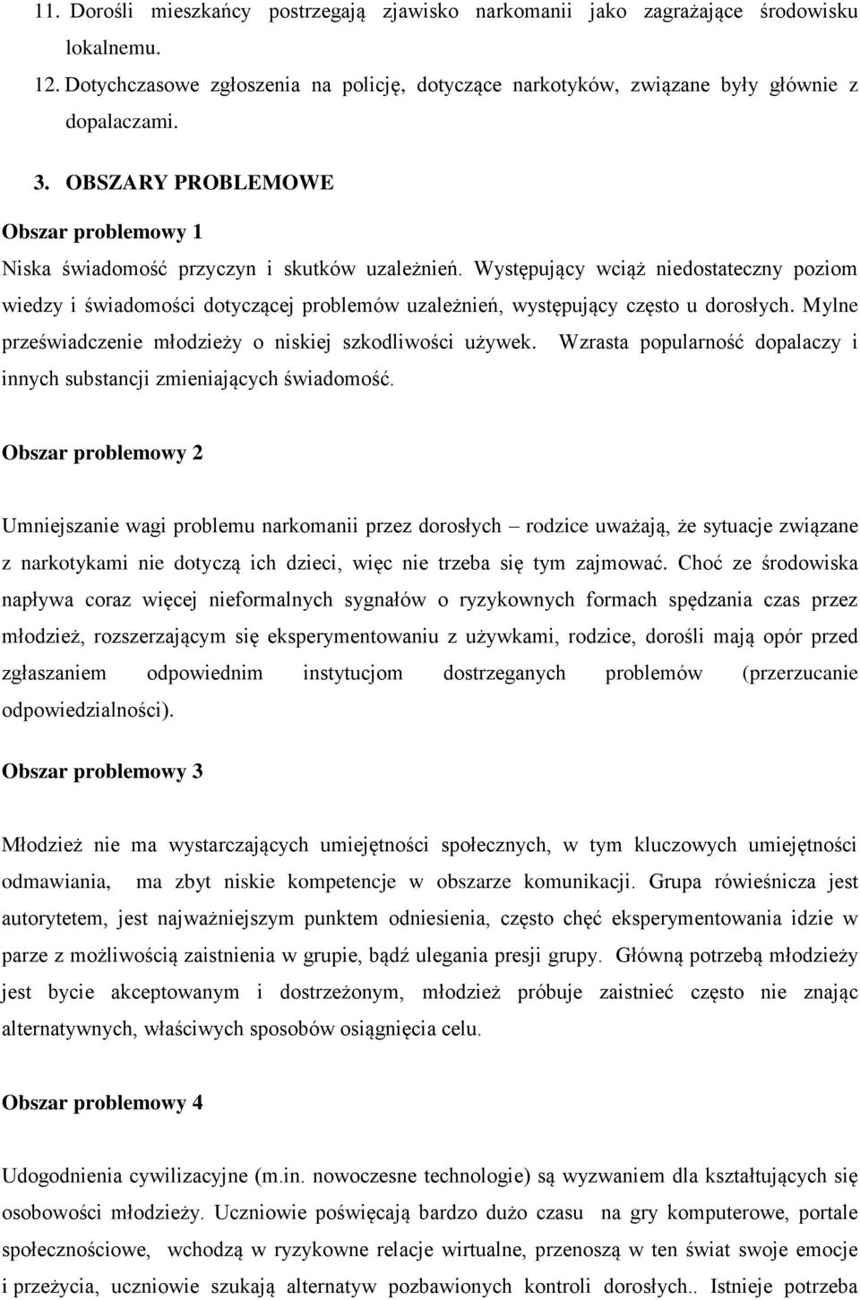 Występujący wciąż niedostateczny poziom wiedzy i świadomości dotyczącej problemów uzależnień, występujący często u dorosłych. Mylne przeświadczenie młodzieży o niskiej szkodliwości używek.