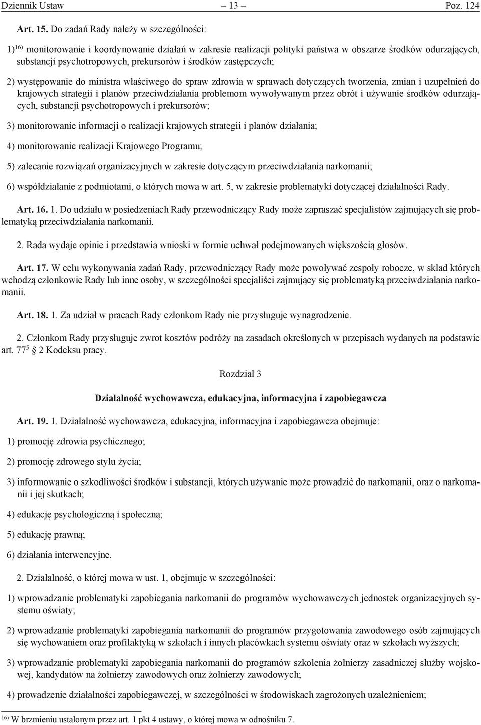 środków zastępczych; 2) występowanie do ministra właściwego do spraw zdrowia w sprawach dotyczących tworzenia, zmian i uzupełnień do krajowych strategii i planów przeciwdziałania problemom