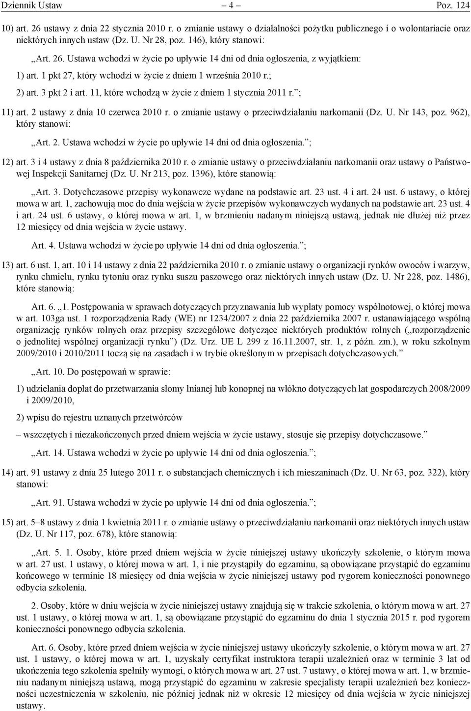11, które wchodzą w życie z dniem 1 stycznia 2011 r. ; 11) art. 2 ustawy z dnia 10 czerwca 2010 r. o zmianie ustawy o przeciwdziałaniu narkomanii (Dz. U. Nr 143, poz. 962), który stanowi: Art. 2. Ustawa wchodzi w życie po upływie 14 dni od dnia ogłoszenia.