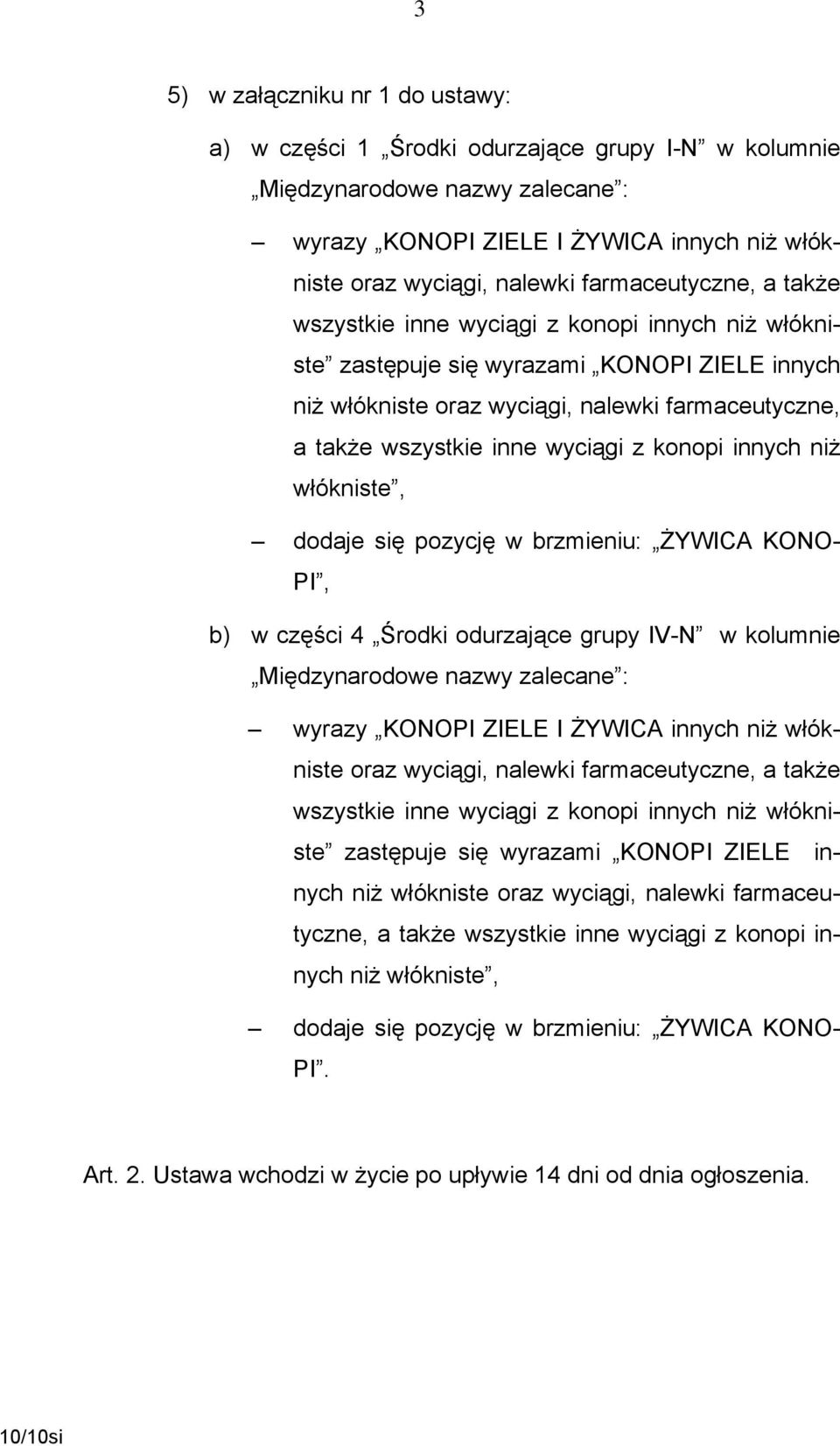 wyciągi z konopi innych niż włókniste, dodaje się pozycję w brzmieniu: ŻYWICA KONO- PI, b) w części 4 Środki odurzające grupy IV-N w kolumnie Międzynarodowe nazwy zalecane : wyrazy KONOPI ZIELE I