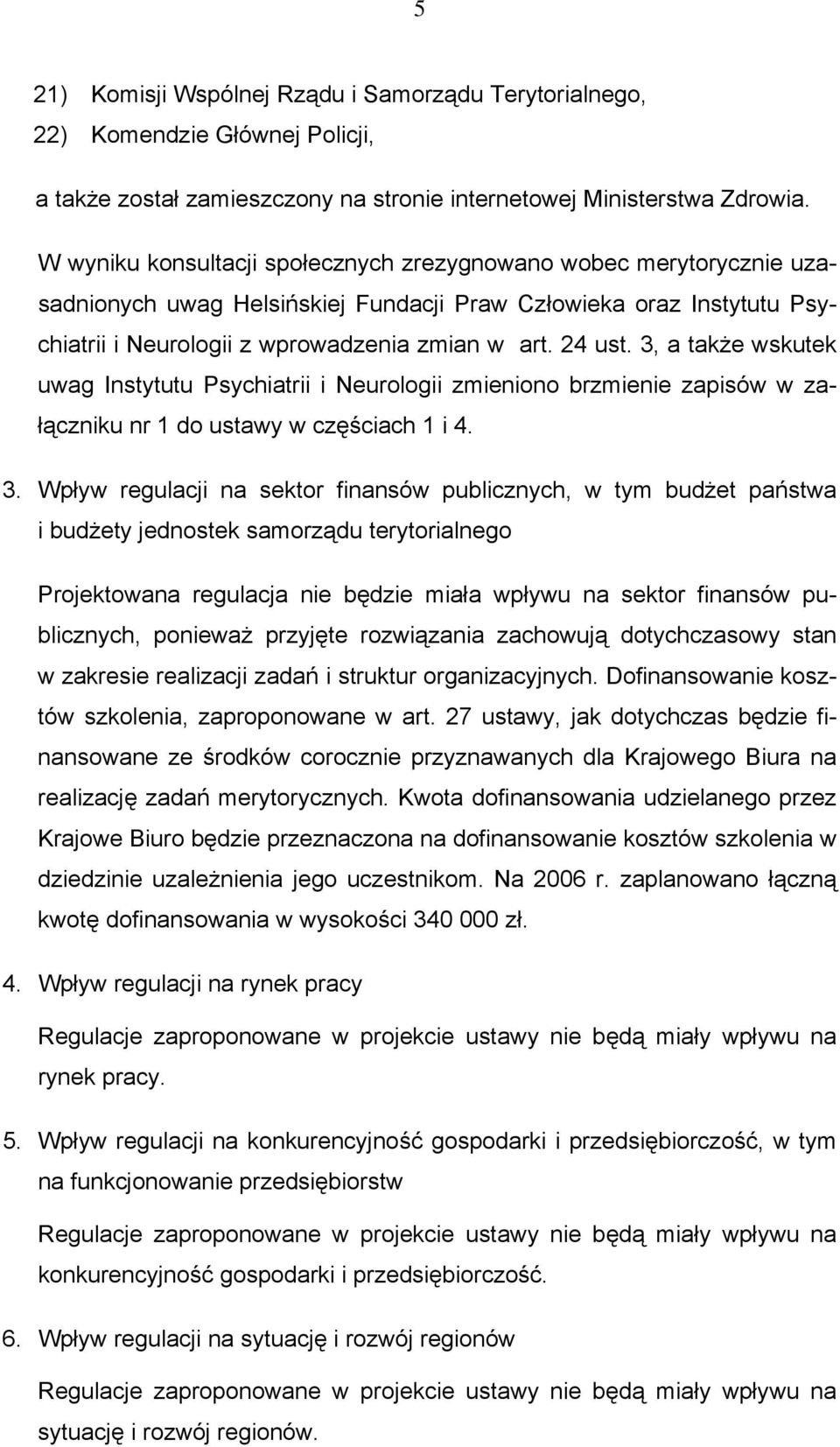 3, a także wskutek uwag Instytutu Psychiatrii i Neurologii zmieniono brzmienie zapisów w załączniku nr 1 do ustawy w częściach 1 i 4. 3.