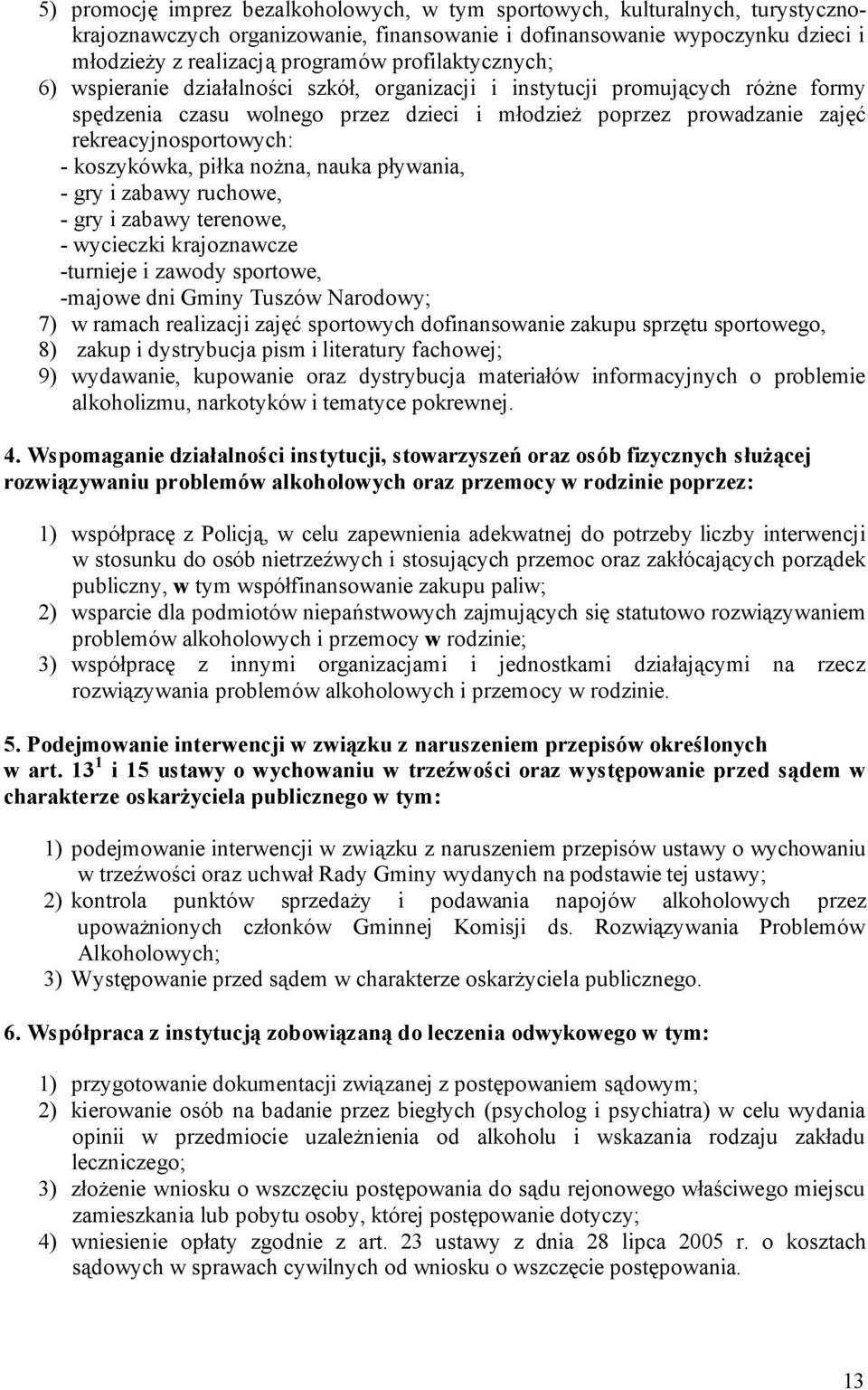 koszykówka, piłka nożna, nauka pływania, - gry i zabawy ruchowe, - gry i zabawy terenowe, - wycieczki krajoznawcze -turnieje i zawody sportowe, -majowe dni Gminy Tuszów Narodowy; 7) w ramach