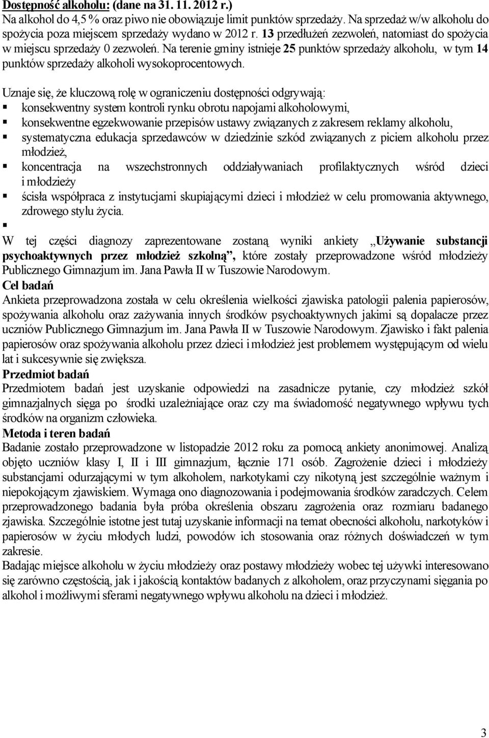 Uznaje się, że kluczową rolę w ograniczeniu dostępności odgrywają: konsekwentny system kontroli rynku obrotu napojami alkoholowymi, konsekwentne egzekwowanie przepisów ustawy związanych z zakresem