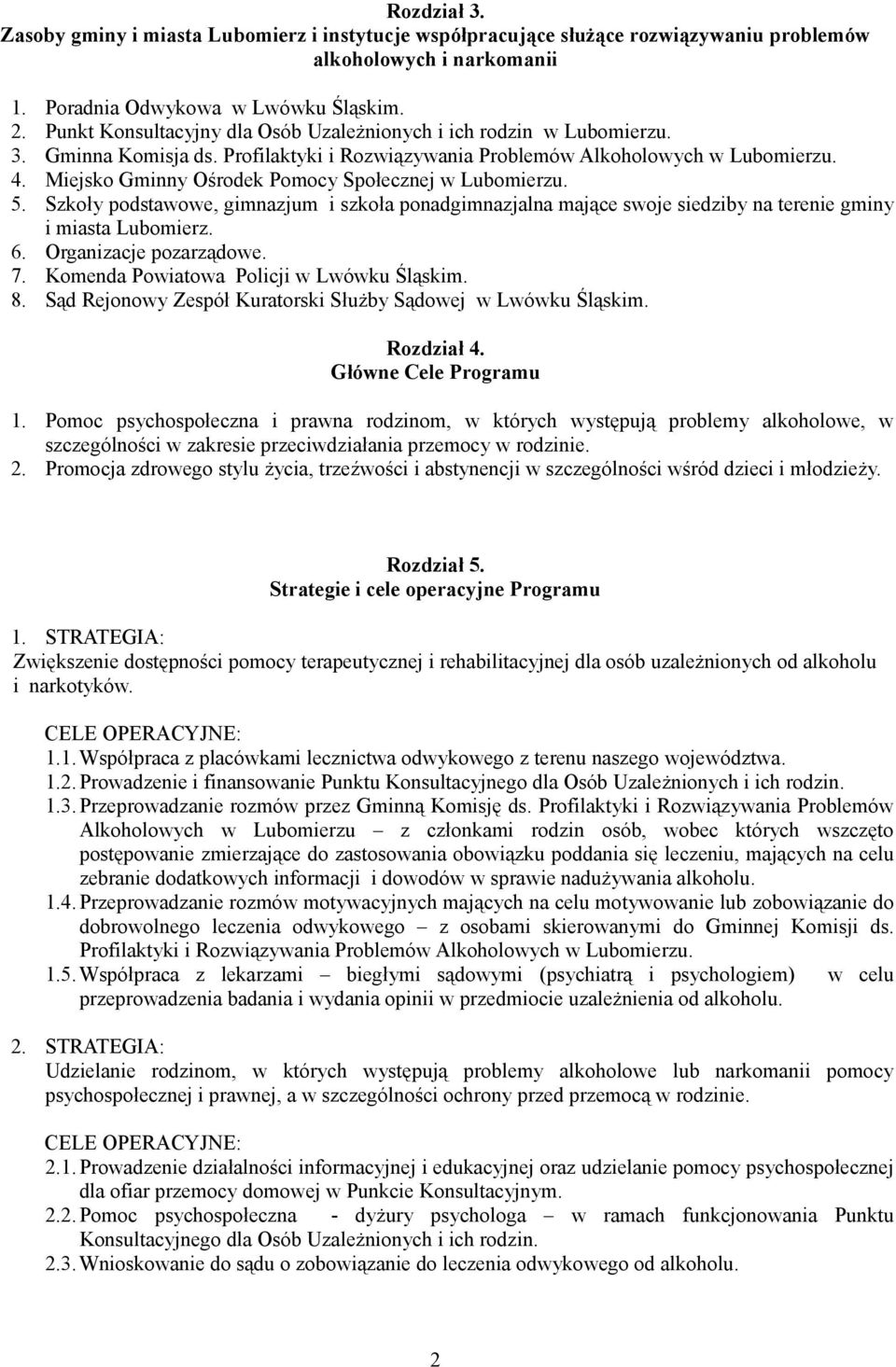 Miejsko Gminny Ośrodek Pomocy Społecznej w Lubomierzu. 5. Szkoły podstawowe, gimnazjum i szkoła ponadgimnazjalna mające swoje siedziby na terenie gminy i miasta Lubomierz. 6. Organizacje pozarządowe.