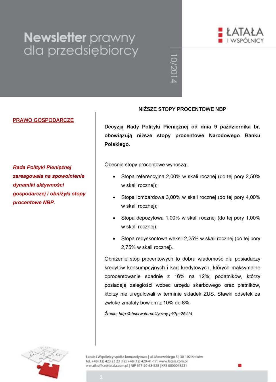 Obecnie stopy procentowe wynoszą: Stopa referencyjna 2,00% w skali rocznej (do tej pory 2,50% w skali rocznej); Stopa lombardowa 3,00% w skali rocznej (do tej pory 4,00% w skali rocznej); Stopa