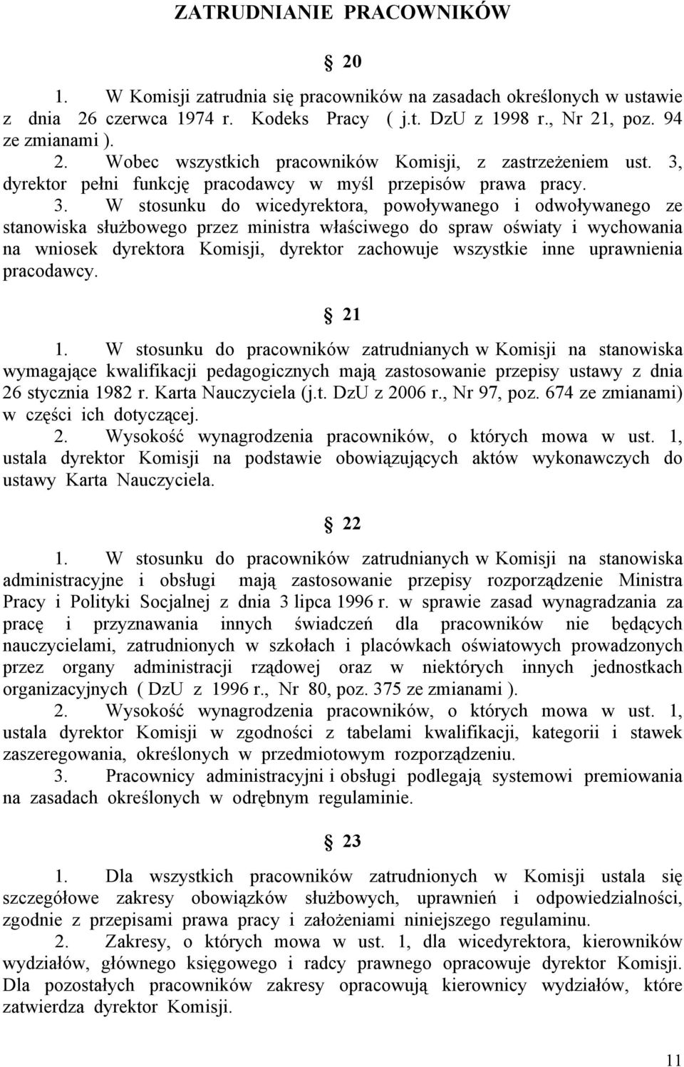 W stosunku do wicedyrektora, powoływanego i odwoływanego ze stanowiska służbowego przez ministra właściwego do spraw oświaty i wychowania na wniosek dyrektora Komisji, dyrektor zachowuje wszystkie