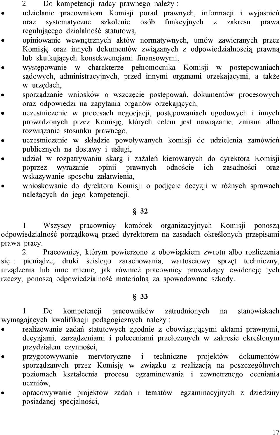 występowanie w charakterze pełnomocnika Komisji w postępowaniach sądowych, administracyjnych, przed innymi organami orzekającymi, a także w urzędach, sporządzanie wniosków o wszczęcie postępowań,