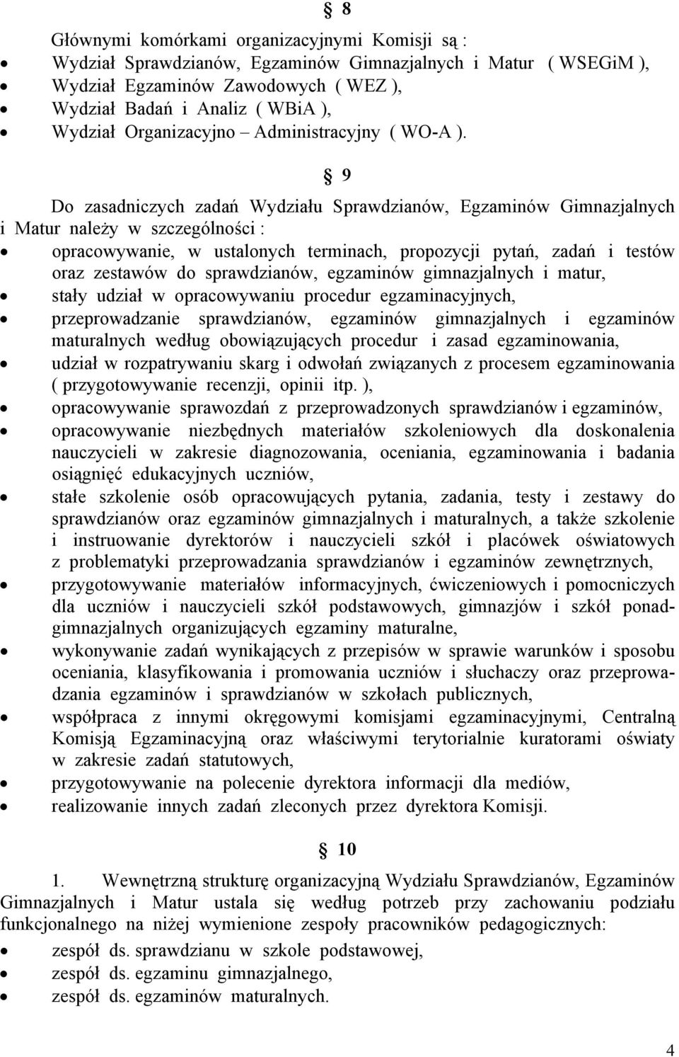 9 Do zasadniczych zadań Wydziału Sprawdzianów, Egzaminów Gimnazjalnych i Matur należy w szczególności : opracowywanie, w ustalonych terminach, propozycji pytań, zadań i testów oraz zestawów do