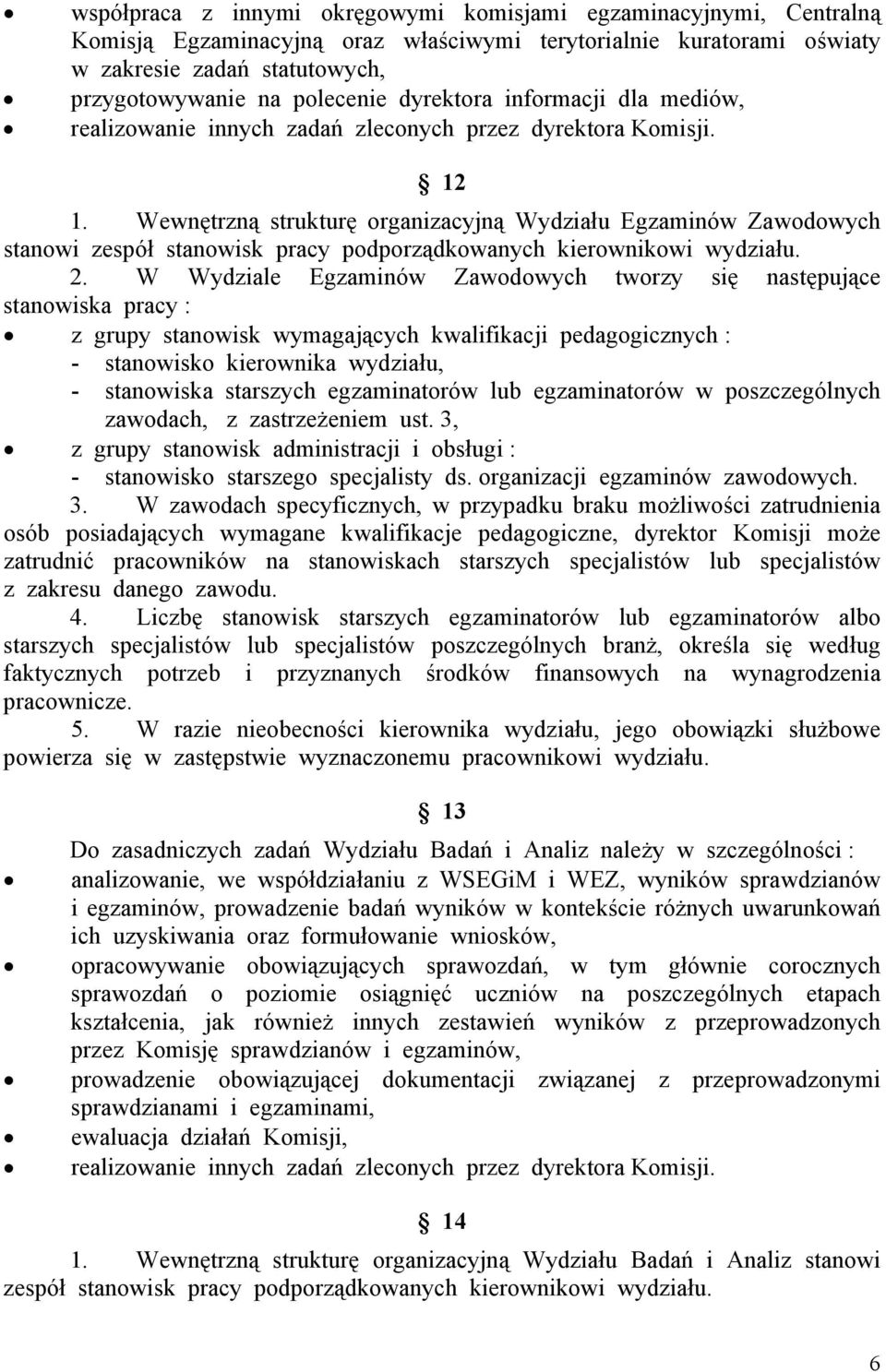 Wewnętrzną strukturę organizacyjną Wydziału Egzaminów Zawodowych stanowi zespół stanowisk pracy podporządkowanych kierownikowi wydziału. 2.