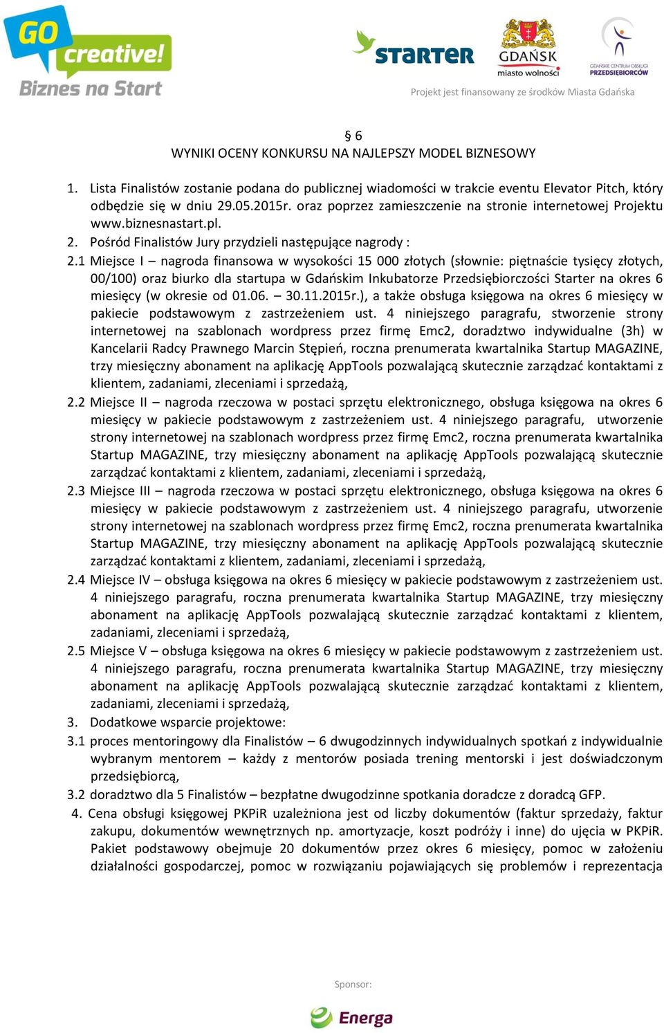 1 Miejsce I nagroda finansowa w wysokości 15 000 złotych (słownie: piętnaście tysięcy złotych, 00/100) oraz biurko dla startupa w Gdańskim Inkubatorze Przedsiębiorczości Starter na okres 6 miesięcy