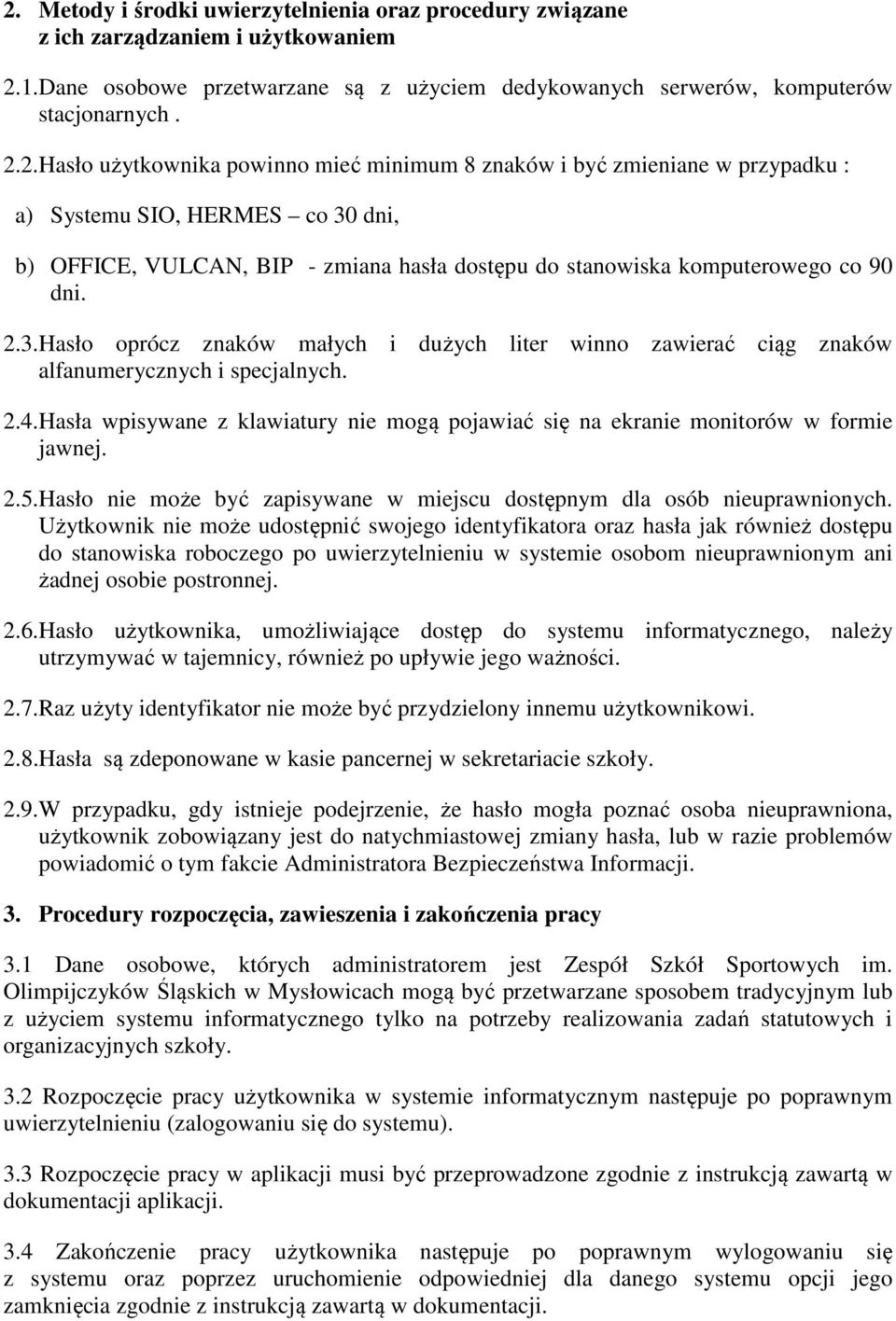 Hasło nie może być zapisywane w miejscu dostępnym dla osób nieuprawnionych.