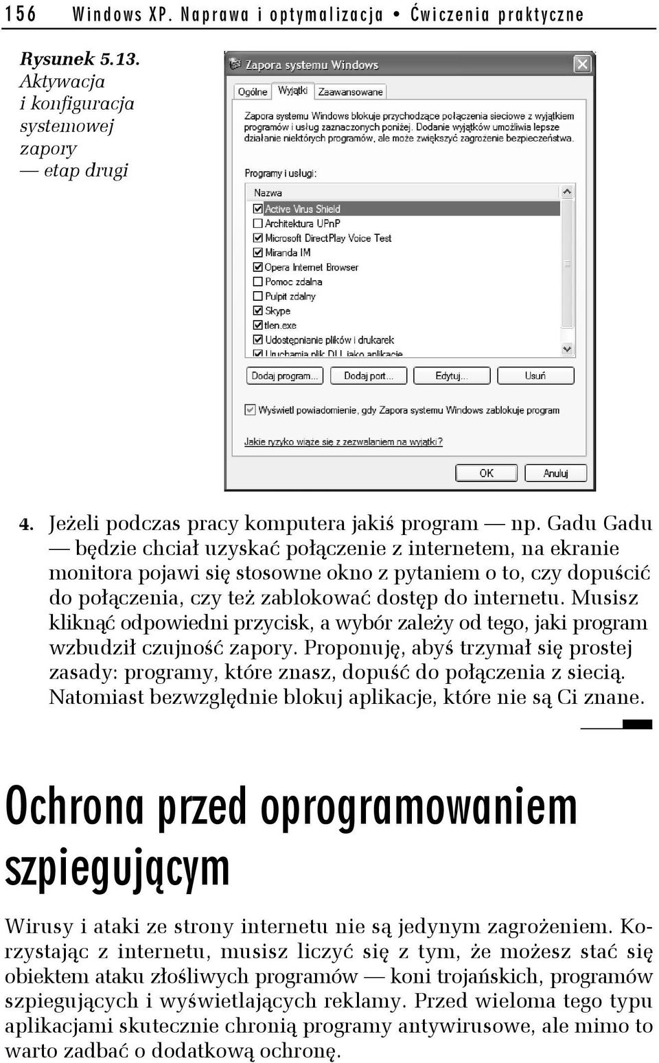 Musisz kliknąć odpowiedni przycisk, a wybór zależy od tego, jaki program wzbudził czujność zapory. Proponuję, abyś trzymał się prostej zasady: programy, które znasz, dopuść do połączenia z siecią.