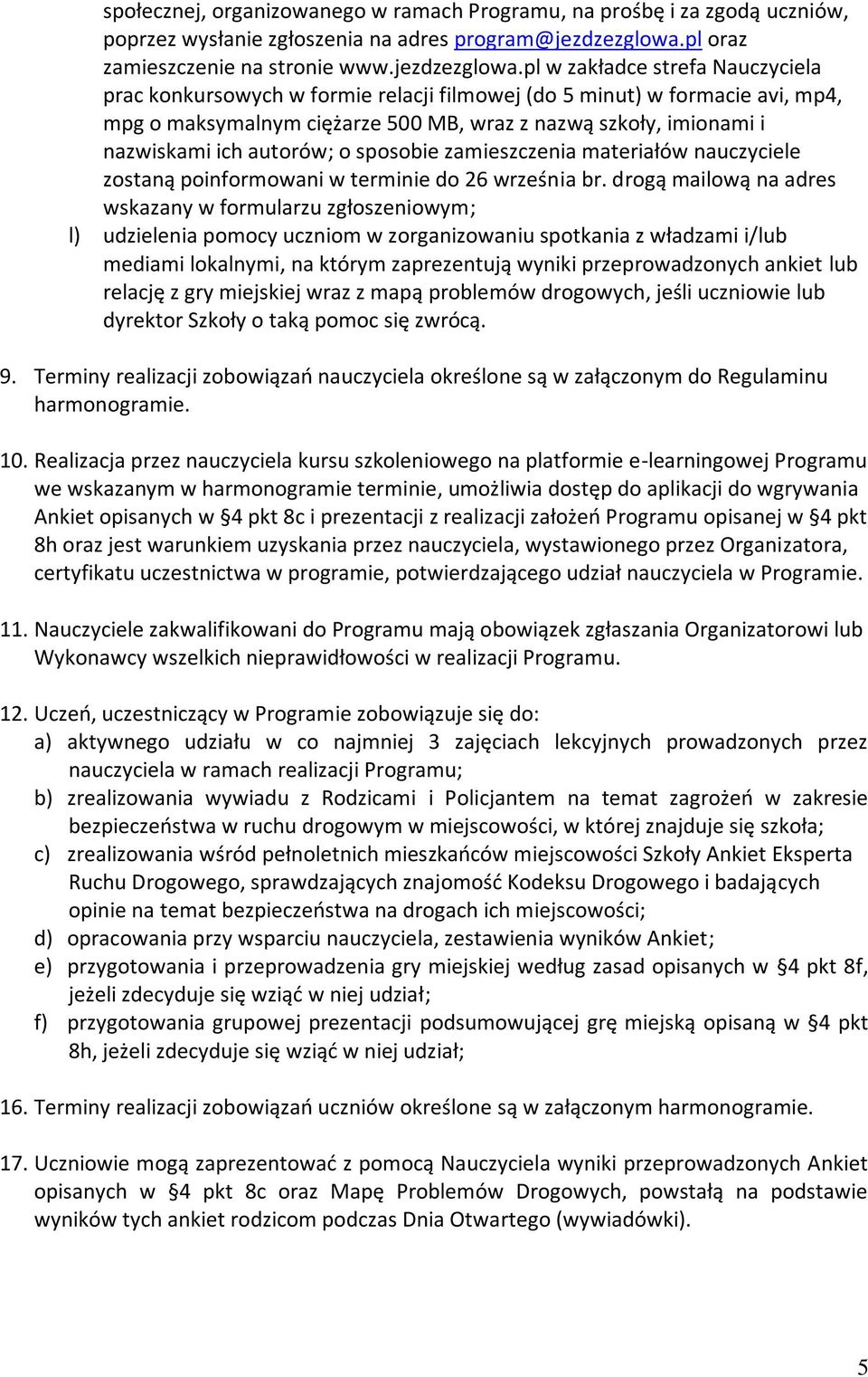 pl w zakładce strefa Nauczyciela prac konkursowych w formie relacji filmowej (do 5 minut) w formacie avi, mp4, mpg o maksymalnym ciężarze 500 MB, wraz z nazwą szkoły, imionami i nazwiskami ich