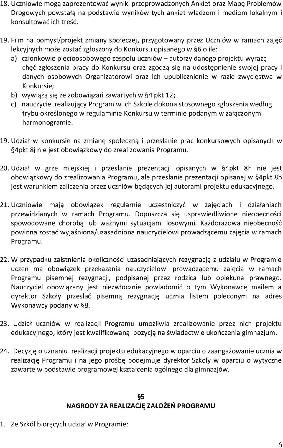 autorzy danego projektu wyrażą chęd zgłoszenia pracy do Konkursu oraz zgodzą się na udostępnienie swojej pracy i danych osobowych Organizatorowi oraz ich upublicznienie w razie zwycięstwa w