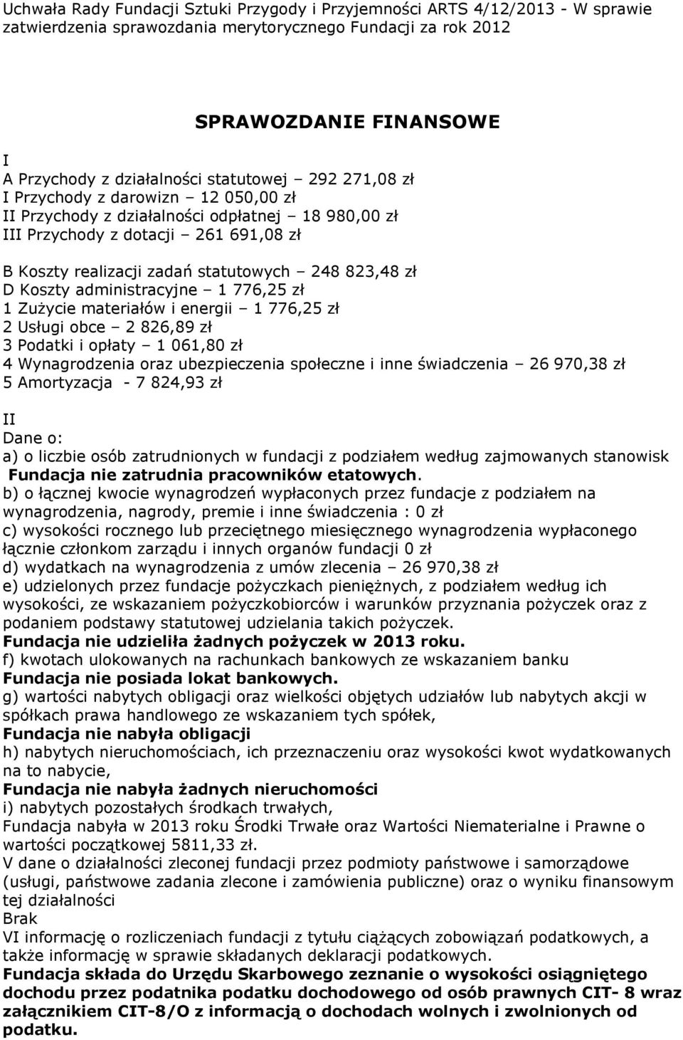 zł D Koszty administracyjne 1 776,25 zł 1 Zużycie materiałów i energii 1 776,25 zł 2 Usługi obce 2 826,89 zł 3 Podatki i opłaty 1 061,80 zł 4 Wynagrodzenia oraz ubezpieczenia społeczne i inne