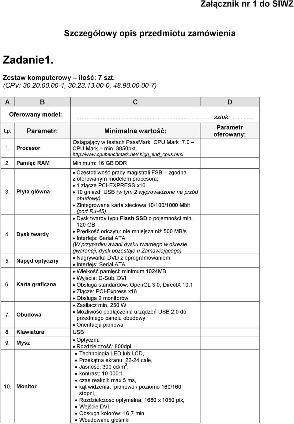 Płyta główna Częstotliwość pracy magistrali FSB zgodna z oferowanym modelem procesora; 1 złącze PCI-EXPRESS x16 10 gniazd USB (w tym 2 wyprowadzone na przód obudowy) Zintegrowana karta sieciowa