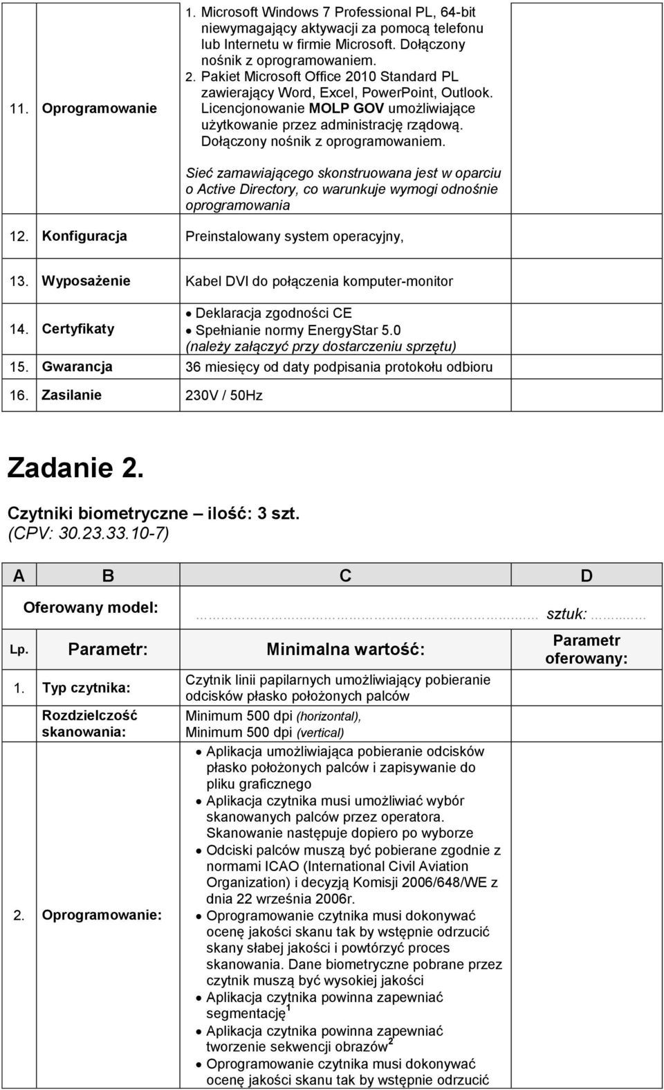 Dołączony nośnik z oprogramowaniem. Sieć zamawiającego skonstruowana jest w oparciu o Active Directory, co warunkuje wymogi odnośnie oprogramowania 12.