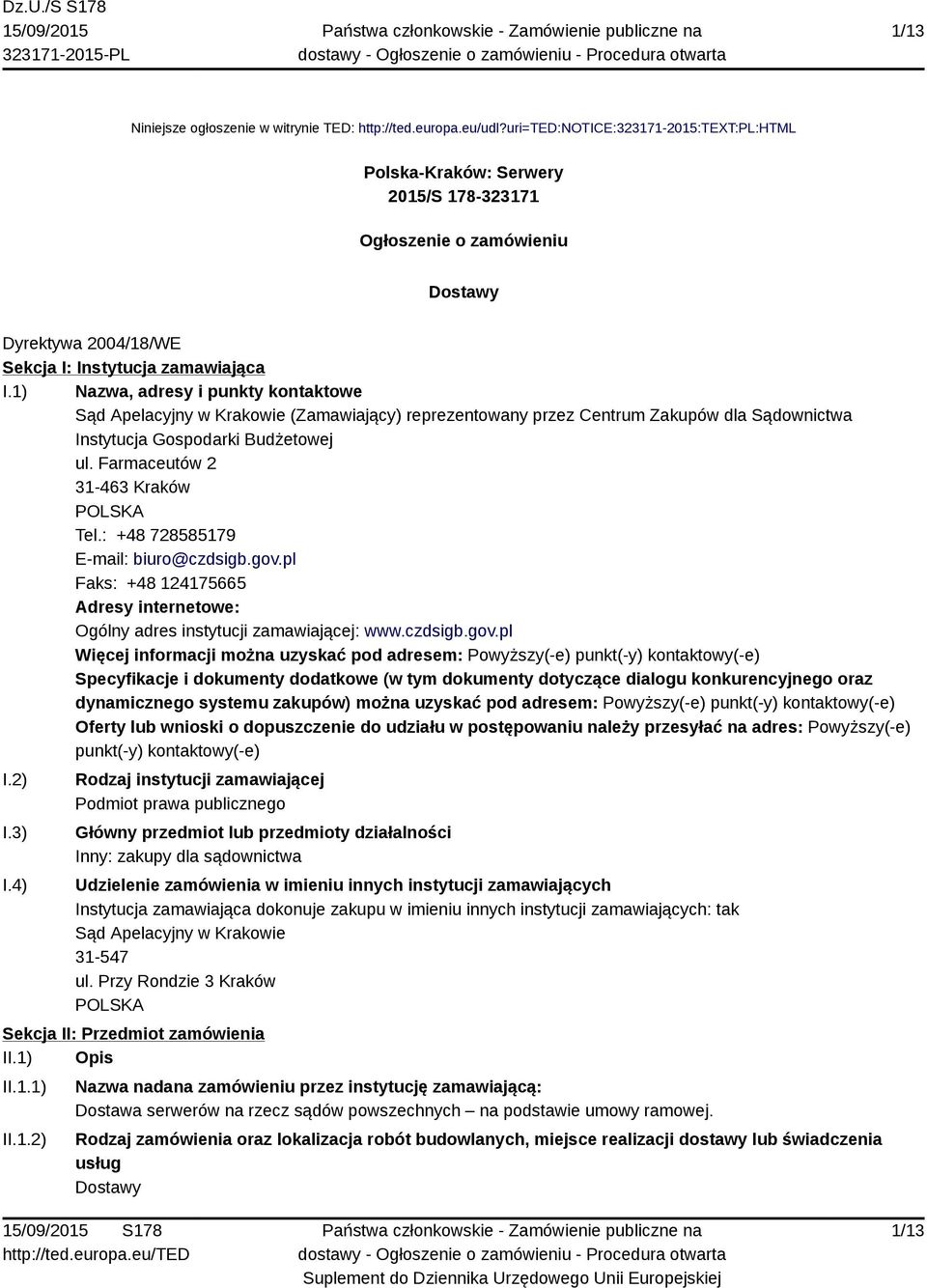 1) Nazwa, adresy i punkty kontaktowe Sąd Apelacyjny w Krakowie (Zamawiający) reprezentowany przez Centrum Zakupów dla Sądownictwa Instytucja Gospodarki Budżetowej ul.