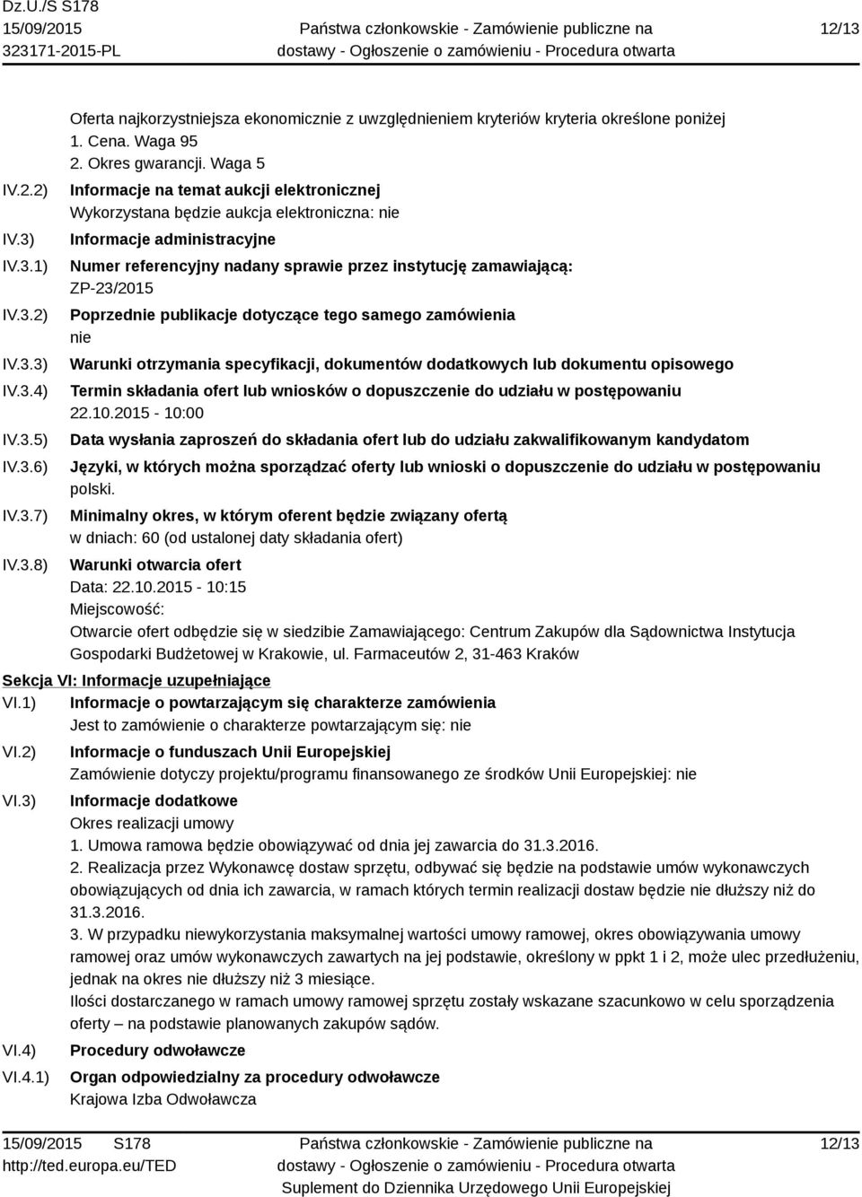 Waga 5 Informacje na temat aukcji elektronicznej Wykorzystana będzie aukcja elektroniczna: nie Informacje administracyjne Numer referencyjny nadany sprawie przez instytucję zamawiającą: ZP-23/2015