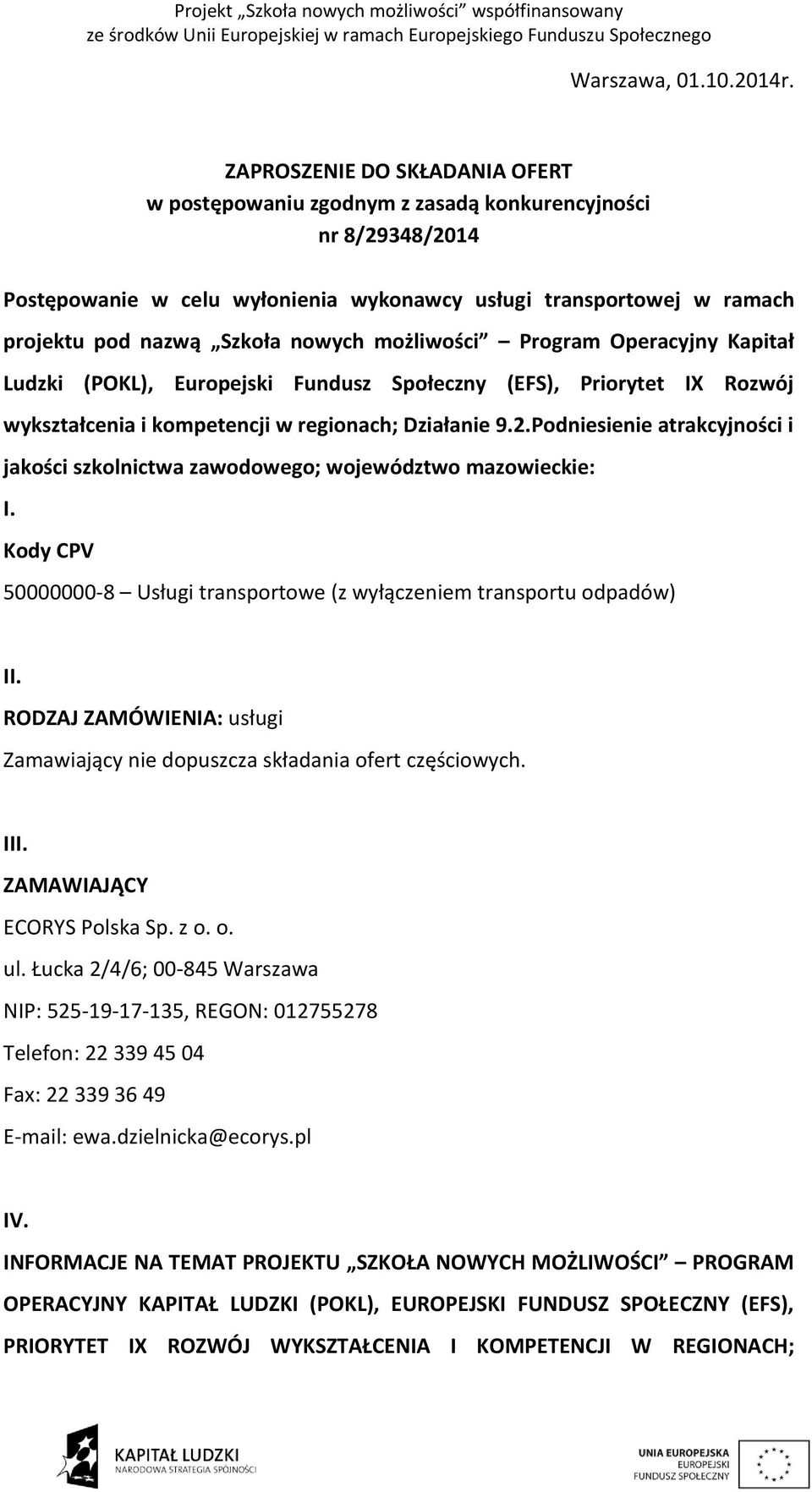 możliwości Program Operacyjny Kapitał Ludzki (POKL), Europejski Fundusz Społeczny (EFS), Priorytet IX Rozwój wykształcenia i kompetencji w regionach; Działanie 9.2.