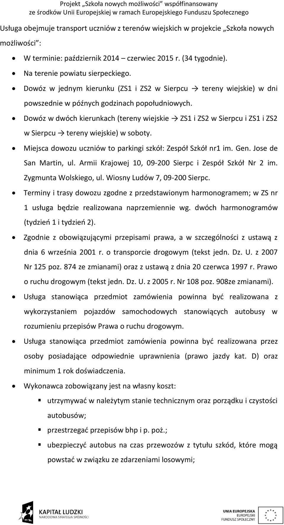 Dowóz w dwóch kierunkach (tereny wiejskie ZS1 i ZS2 w Sierpcu i ZS1 i ZS2 w Sierpcu tereny wiejskie) w soboty. Miejsca dowozu to parkingi szkół: Zespół Szkół nr1 im. Gen. Jose de San Martin, ul.