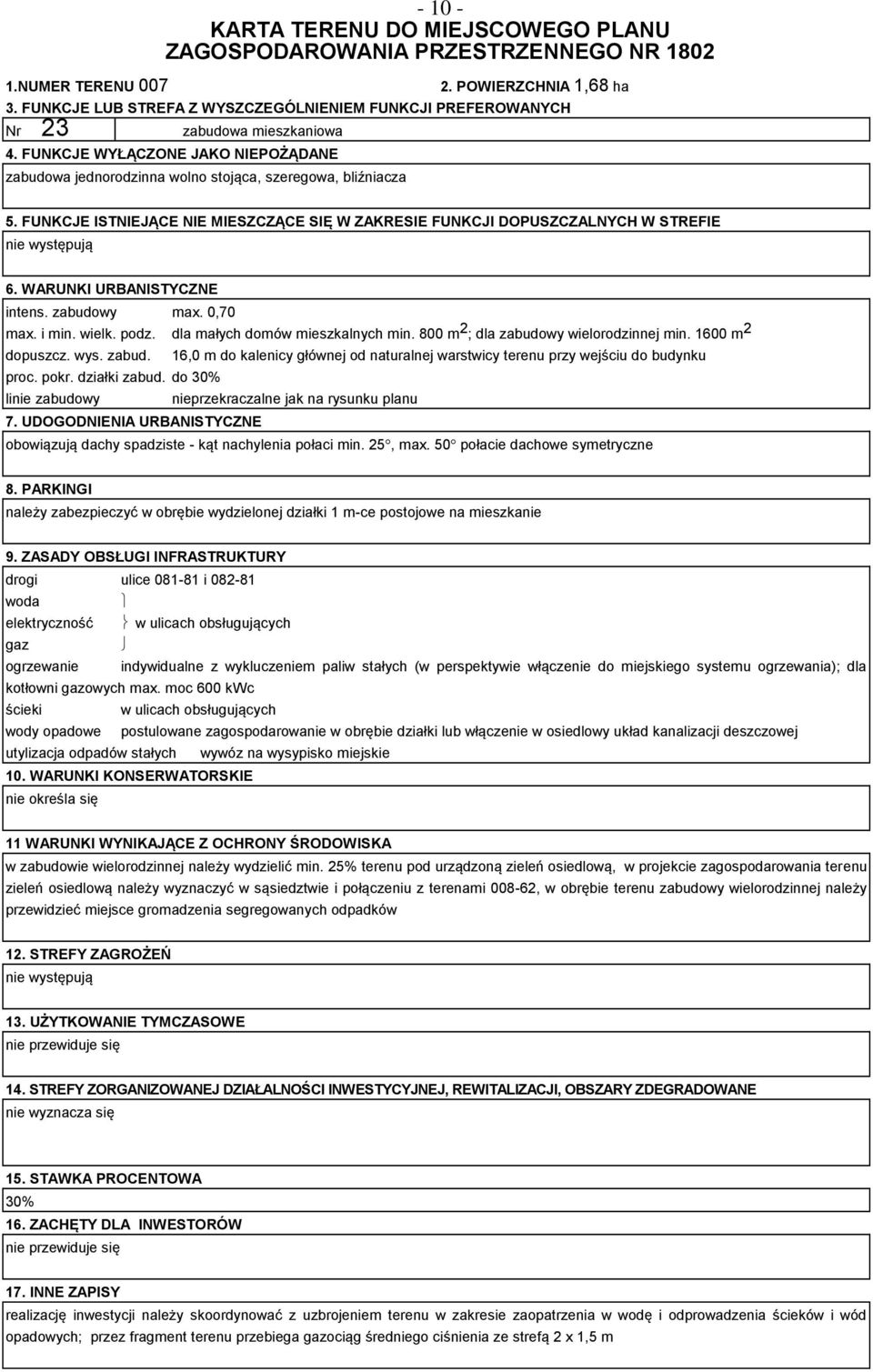 do 30% linie zabudowy 16,0 m do kalenicy głównej od naturalnej warstwicy terenu przy wejściu do budynku nieprzekraczalne jak na rysunku planu obowiązują dachy spadziste - kąt nachylenia połaci min.