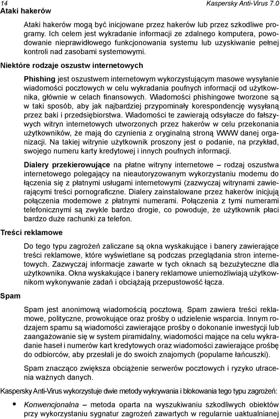 Niektóre rodzaje oszustw internetowych Phishing jest oszustwem internetowym wykorzystującym masowe wysyłanie wiadomości pocztowych w celu wykradania poufnych informacji od użytkownika, głównie w