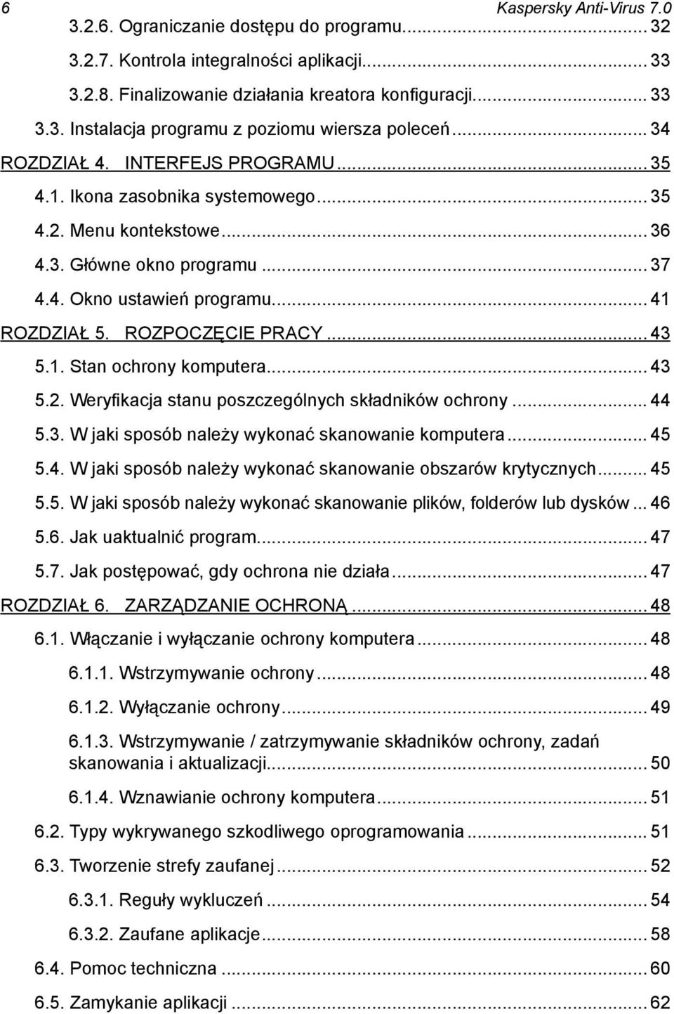 ROZPOCZĘCIE PRACY... 43 5.1. Stan ochrony komputera... 43 5.2. Weryfikacja stanu poszczególnych składników ochrony... 44 5.3. W jaki sposób należy wykonać skanowanie komputera... 45 5.4. W jaki sposób należy wykonać skanowanie obszarów krytycznych.