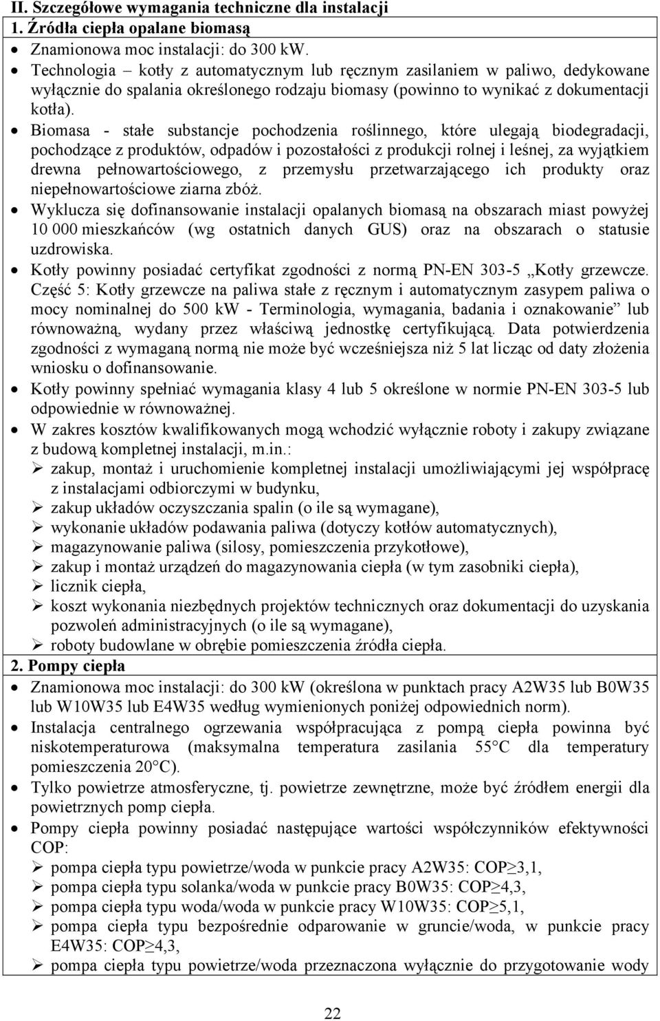 Biomasa - stałe substancje pochodzenia roślinnego, które ulegają biodegradacji, pochodzące z produktów, odpadów i pozostałości z produkcji rolnej i leśnej, za wyjątkiem drewna pełnowartościowego, z