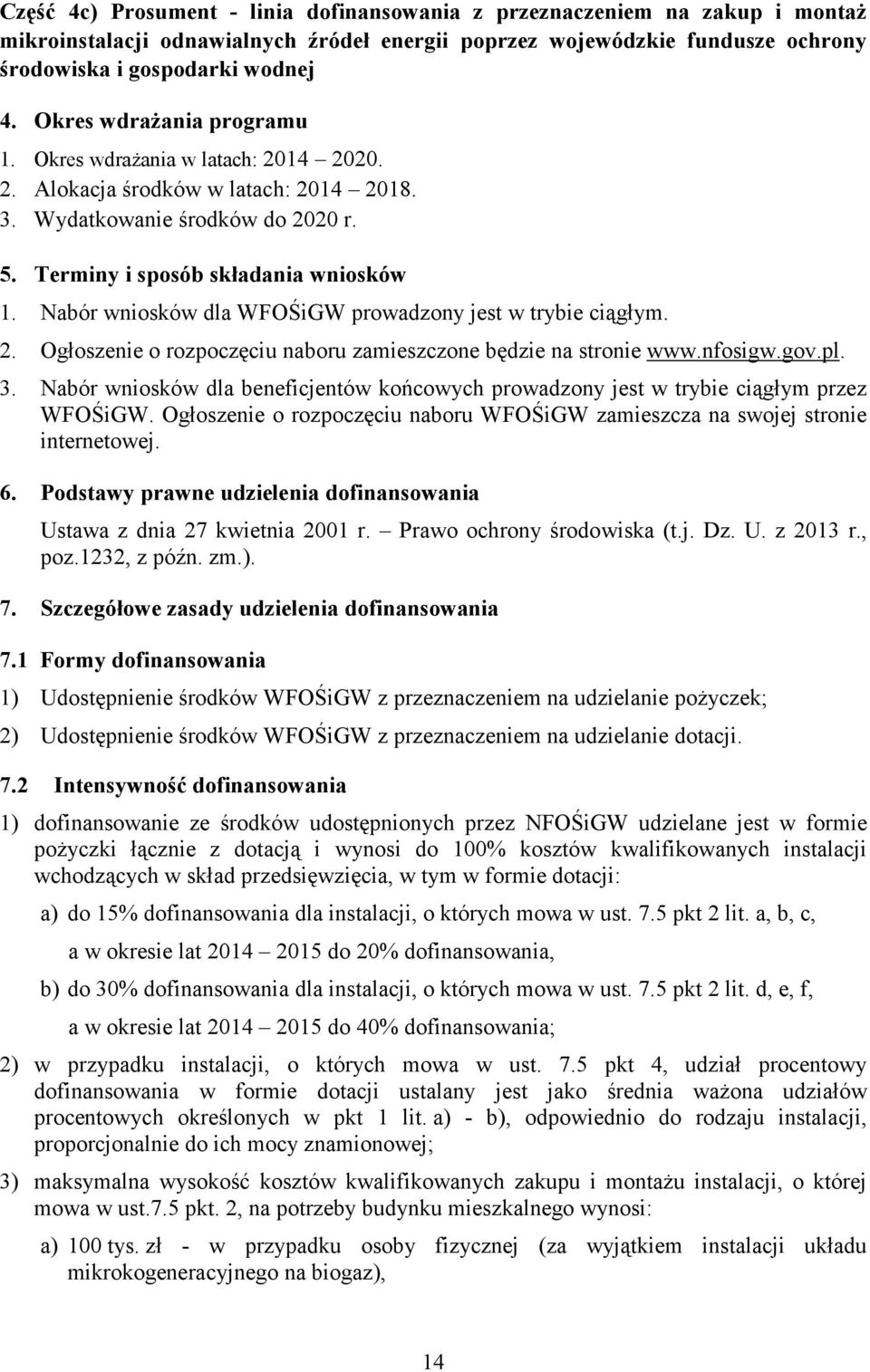 Nabór wniosków dla WFOŚiGW prowadzony jest w trybie ciągłym. 2. Ogłoszenie o rozpoczęciu naboru zamieszczone będzie na stronie www.nfosigw.gov.pl. 3.