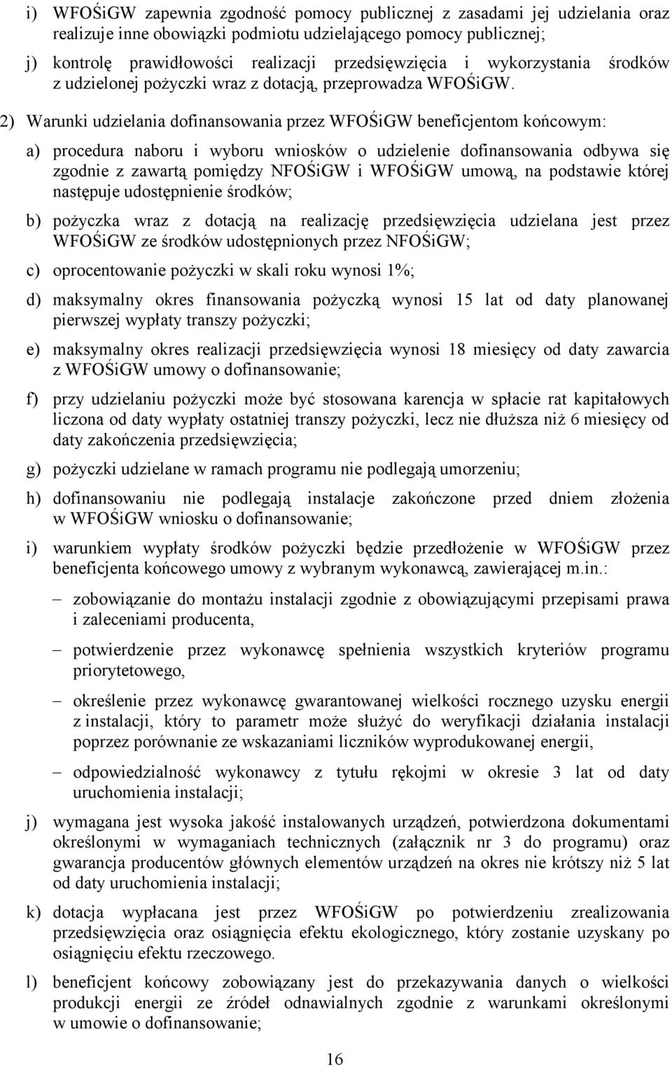 2) Warunki udzielania dofinansowania przez WFOŚiGW beneficjentom końcowym: a) procedura naboru i wyboru wniosków o udzielenie dofinansowania odbywa się zgodnie z zawartą pomiędzy NFOŚiGW i WFOŚiGW