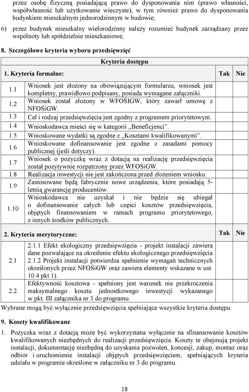 Kryteria formalne: Tak Nie 1.1 Wniosek jest złożony na obowiązującym formularzu, wniosek jest kompletny, prawidłowo podpisany, posiada wymagane załączniki. 1.2 Wniosek został złożony w WFOŚIGW, który zawarł umowę z NFOŚiGW.