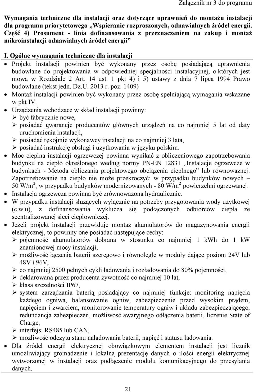 Ogólne wymagania techniczne dla instalacji Projekt instalacji powinien być wykonany przez osobę posiadającą uprawnienia budowlane do projektowania w odpowiedniej specjalności instalacyjnej, o których