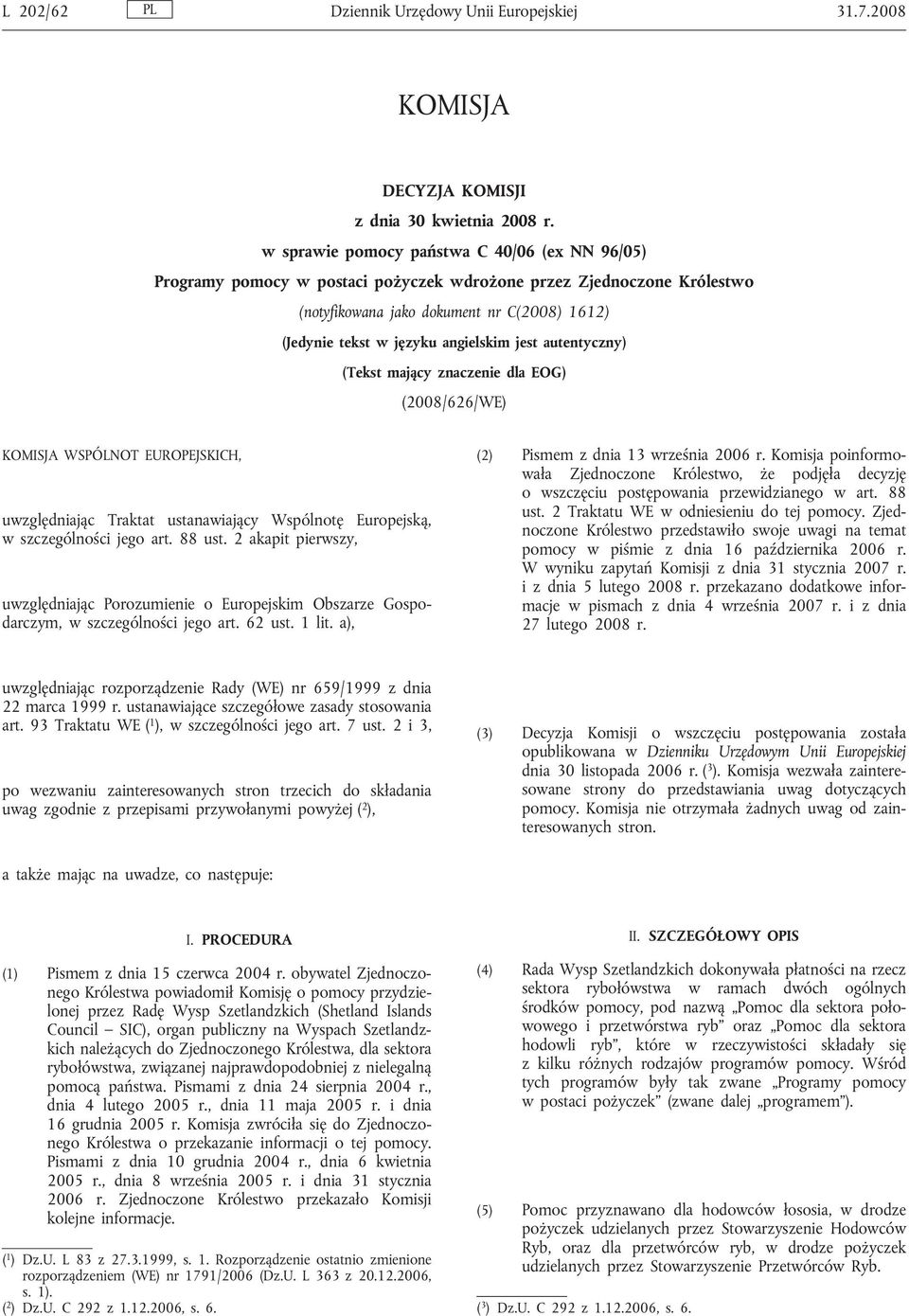 jest autentyczny) (Tekst mający znaczenie dla EOG) (2008/626/WE) KOMISJA WSPÓLNOT EUROPEJSKICH, uwzględniając Traktat ustanawiający Wspólnotę Europejską, w szczególności jego art. 88 ust.