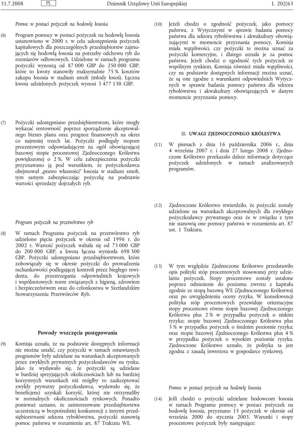 Udzielone w ramach programu pożyczki wynoszą od 87 000 GBP do 250 000 GBP, które to kwoty stanowiły maksymalnie 75 % kosztów zakupu łososia w stadium smolt (młody łosoś).