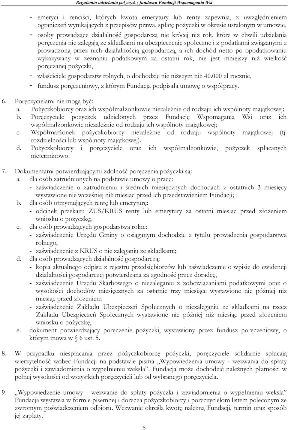 gospodarczą, a ich dochód netto po opodatkowaniu wykazywany w zeznaniu podatkowym za ostatni rok, nie jest mniejszy niŝ wielkość poręczanej poŝyczki, - właściciele gospodarstw rolnych, o dochodzie