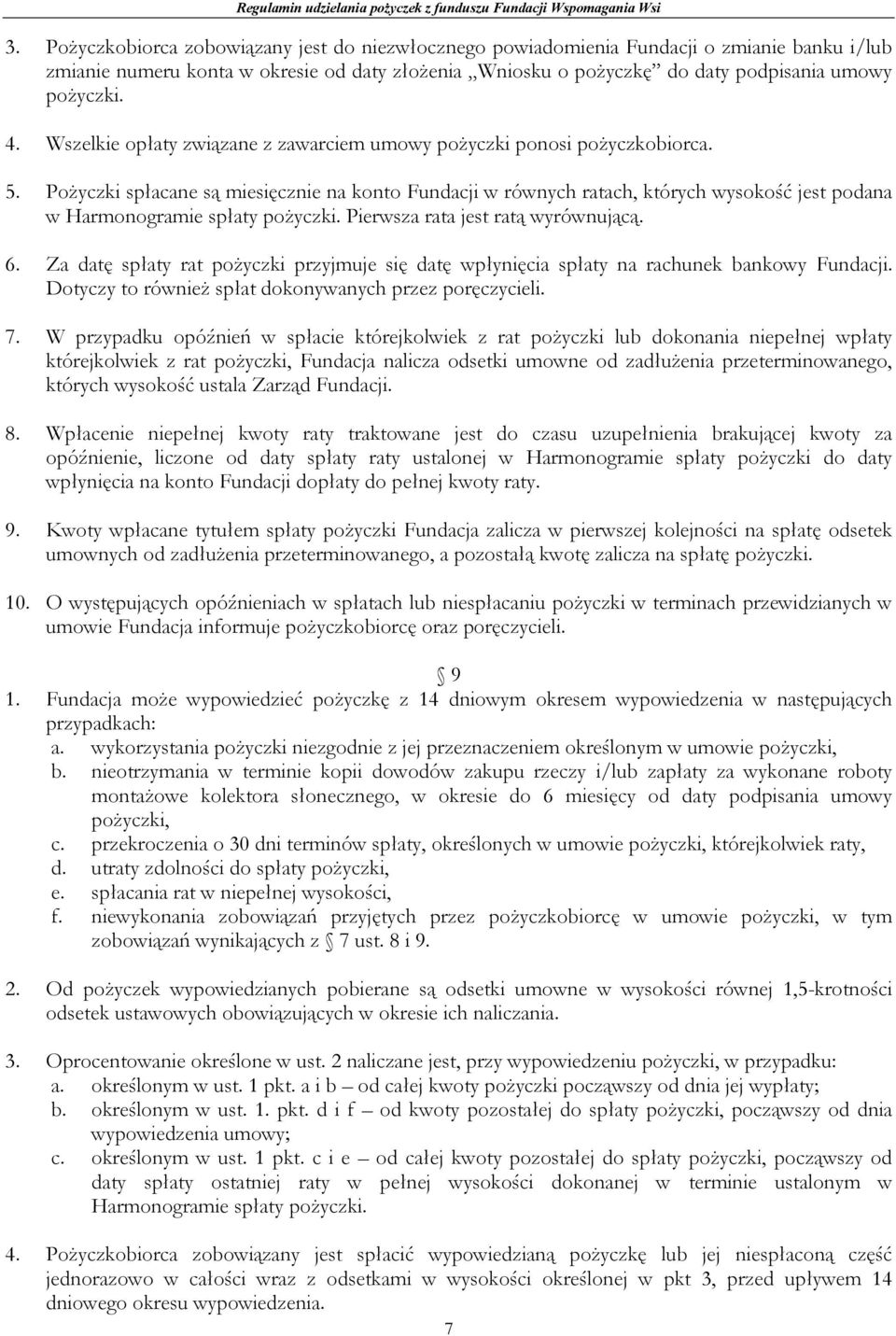 PoŜyczki spłacane są miesięcznie na konto Fundacji w równych ratach, których wysokość jest podana w Harmonogramie spłaty poŝyczki. Pierwsza rata jest ratą wyrównującą. 6.